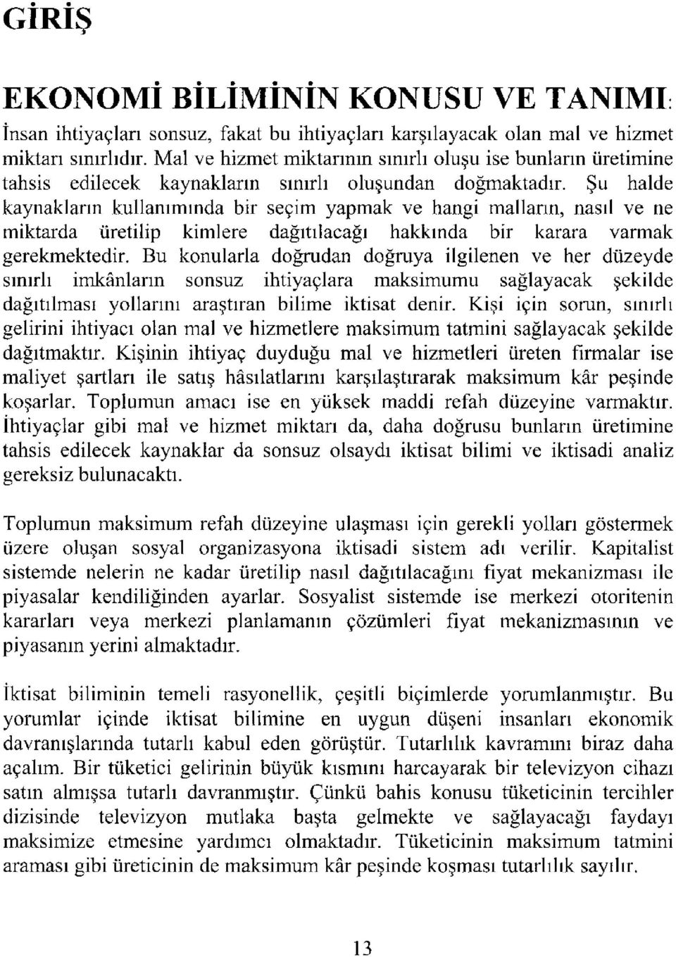 Şu halde kaynakların kullanımında bir seçim yapmak ve hangi malların, nasıl ve ne miktarda üretilip kimlere dağıtılacağı hakkında bir karara varmak gerekmektedir.