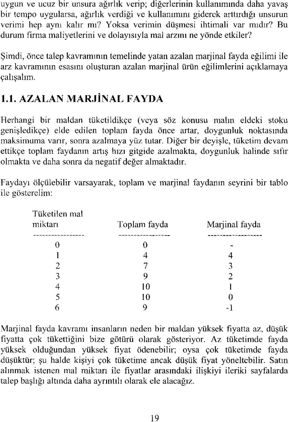 Şimdi, önce talep kavramının temelinde yatan azalan marjinal fayda eğilimi ile arz kavramının esasını oluşturan azalan marjinal ürün eğilimlerini açıklamaya çalışalım. 1.