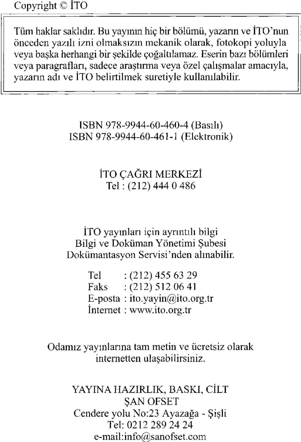 ISBN 978-9944-60-460-4 (Basılı) ISBN 978-9944-60-461-1 (Elektronik) İTO ÇAĞRI MERKEZİ Tel: (212) 444 0 486 İTO yayınları için ayrıntılı bilgi Bilgi ve Doküman Yönetimi Şubesi Dokümantasyon