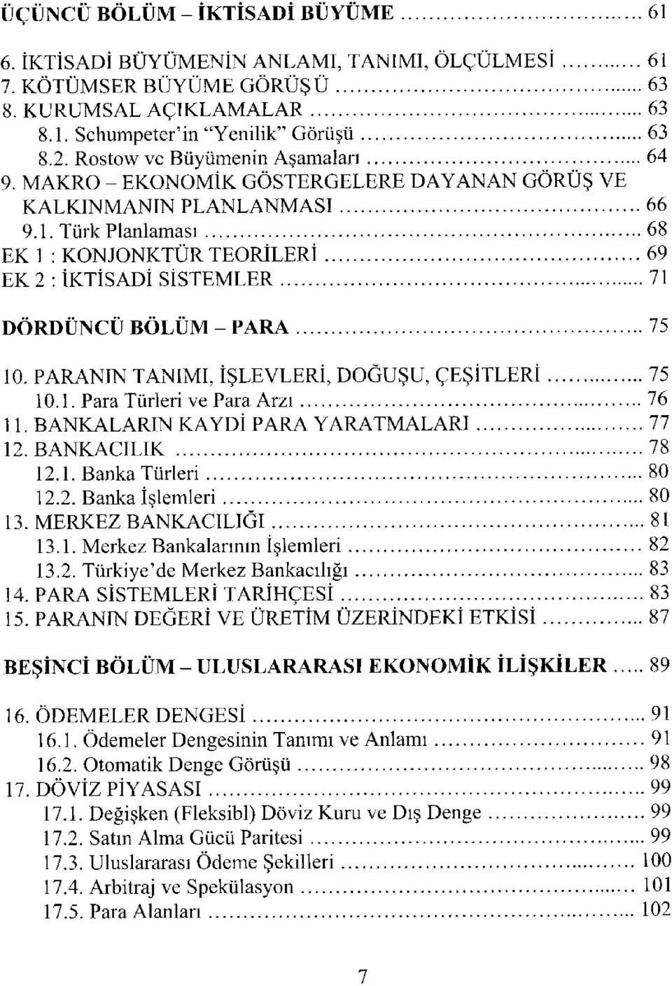 Türk Planlaması 68 EK 1 : KONJONKTÜR TEORİLERİ 69 EK 2 : İKTİSADİ SİSTEMLER 71 DÖRDÜNCÜ BÖLÜM - PARA 75 10. PARANIN TANIMI, İŞLEVLERİ, DOĞUŞU, ÇEŞİTLERİ 75 10.1. Para Türleri ve Para Arzı 76 11.