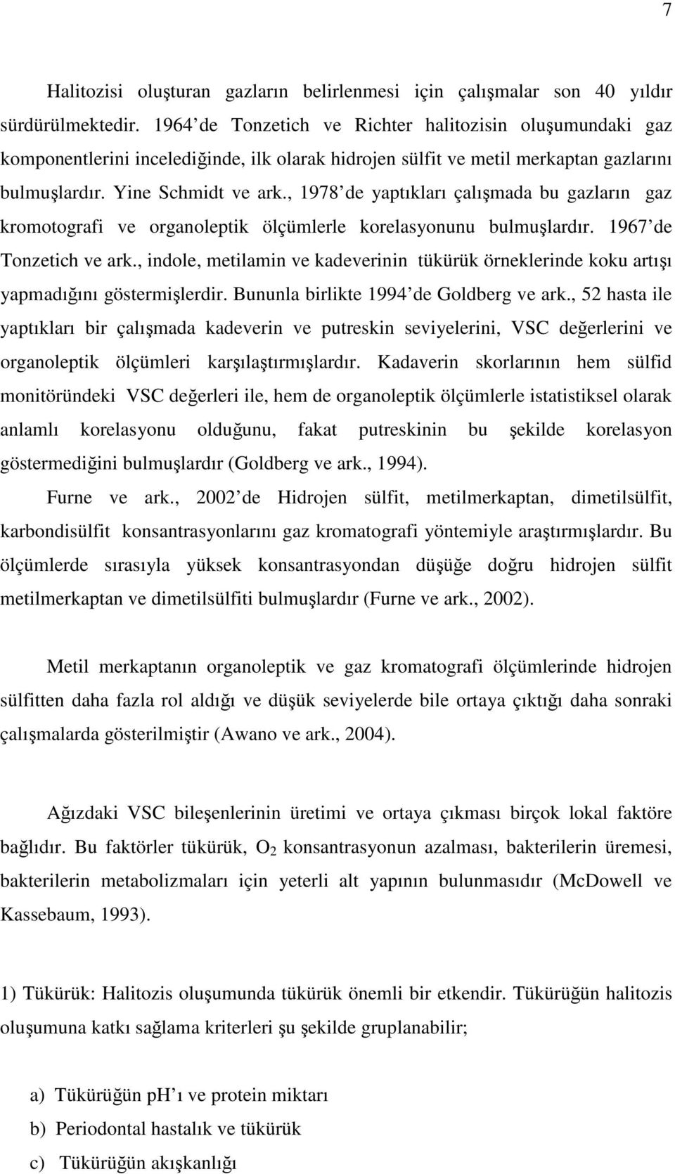 , 1978 de yaptıkları çalımada bu gazların gaz kromotografi ve organoleptik ölçümlerle korelasyonunu bulmulardır. 1967 de Tonzetich ve ark.