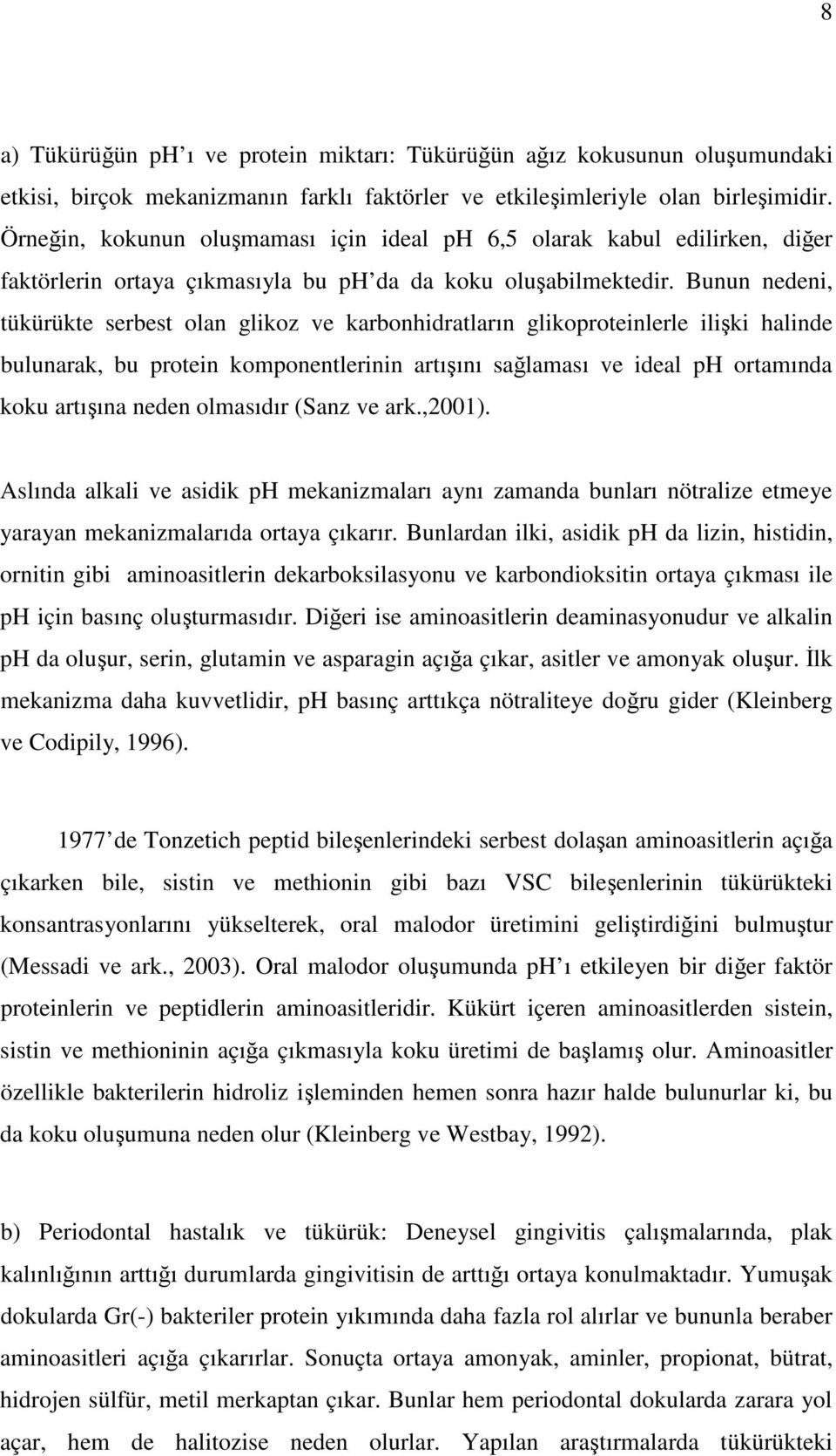 Bunun nedeni, tükürükte serbest olan glikoz ve karbonhidratların glikoproteinlerle iliki halinde bulunarak, bu protein komponentlerinin artıını salaması ve ideal ph ortamında koku artıına neden