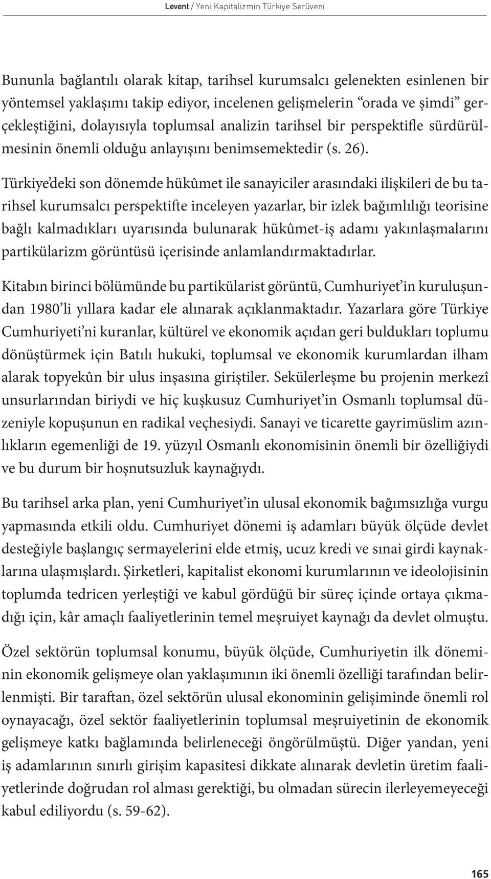 Türkiye deki son dönemde hükûmet ile sanayiciler arasındaki ilişkileri de bu tarihsel kurumsalcı perspektifte inceleyen yazarlar, bir izlek bağımlılığı teorisine bağlı kalmadıkları uyarısında