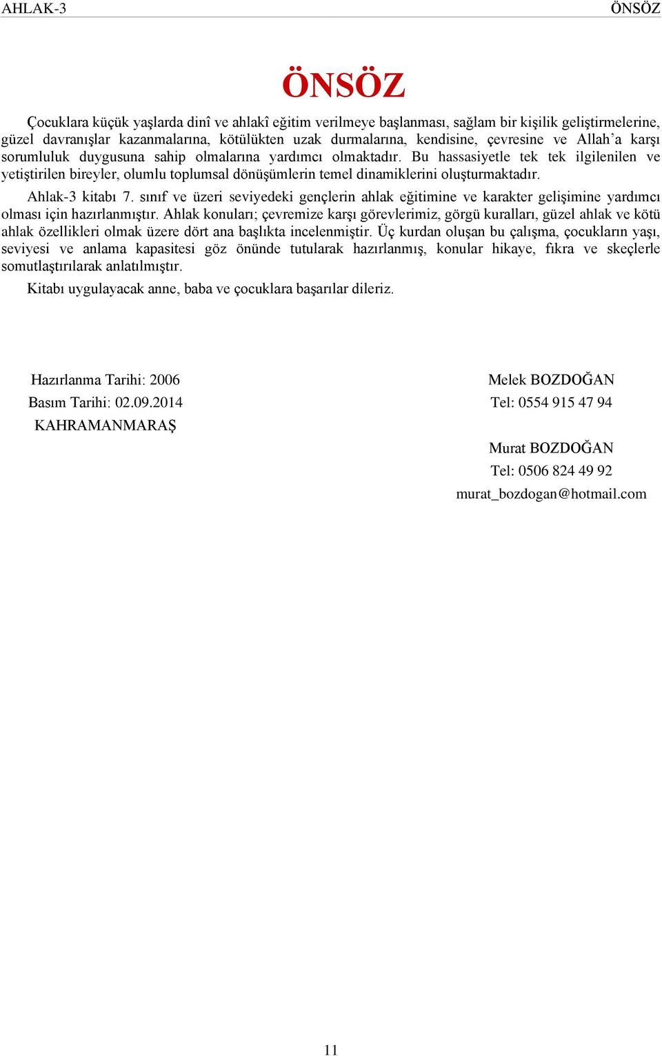 Bu hassasiyetle tek tek ilgilenilen ve yetiştirilen bireyler, olumlu toplumsal dönüşümlerin temel dinamiklerini oluşturmaktadır. Ahlak-3 kitabı 7.