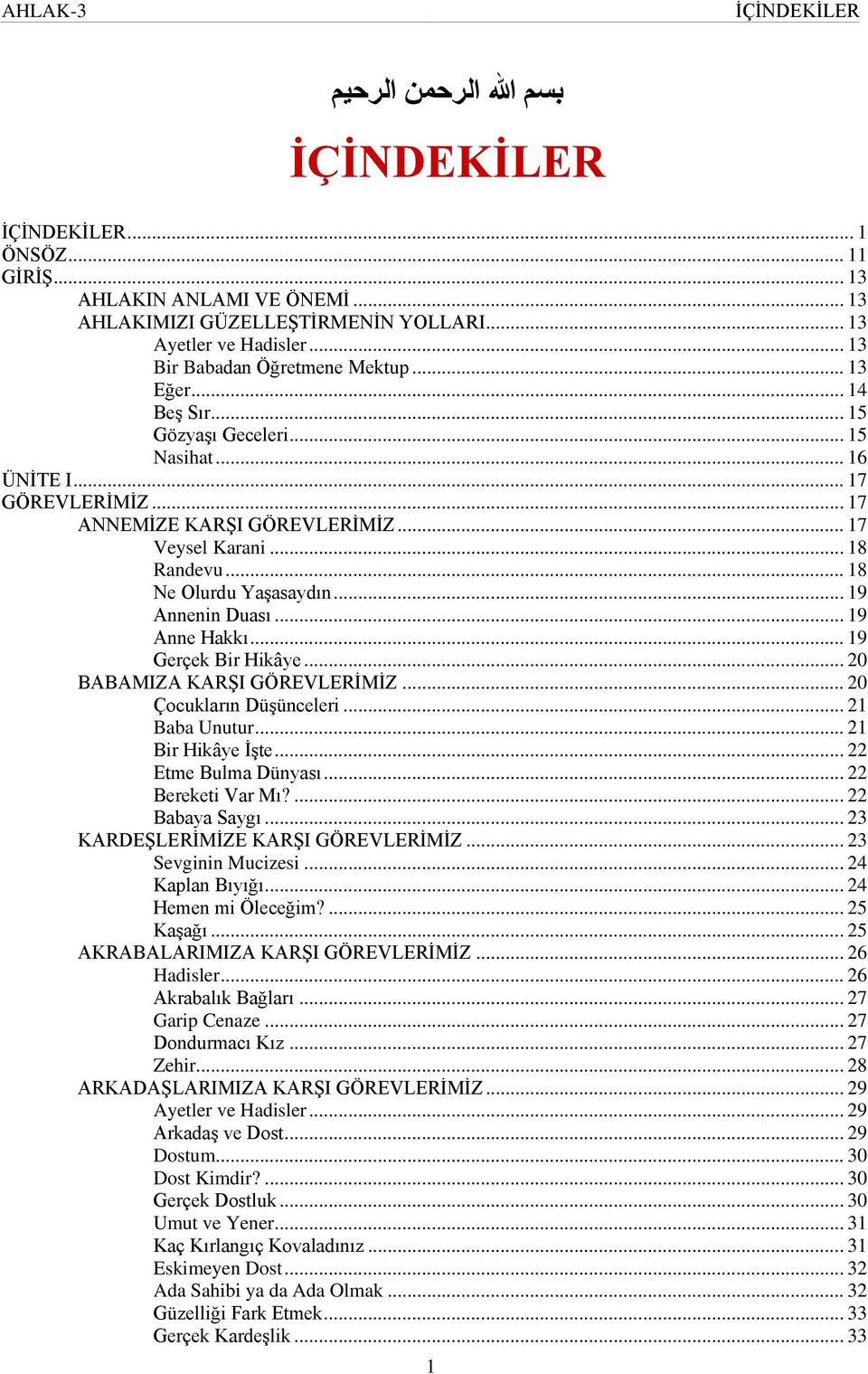 .. 18 Ne Olurdu Yaşasaydın... 19 Annenin Duası... 19 Anne Hakkı... 19 Gerçek Bir Hikâye... 20 BABAMIZA KARŞI GÖREVLERİMİZ... 20 Çocukların Düşünceleri... 21 Baba Unutur... 21 Bir Hikâye İşte.