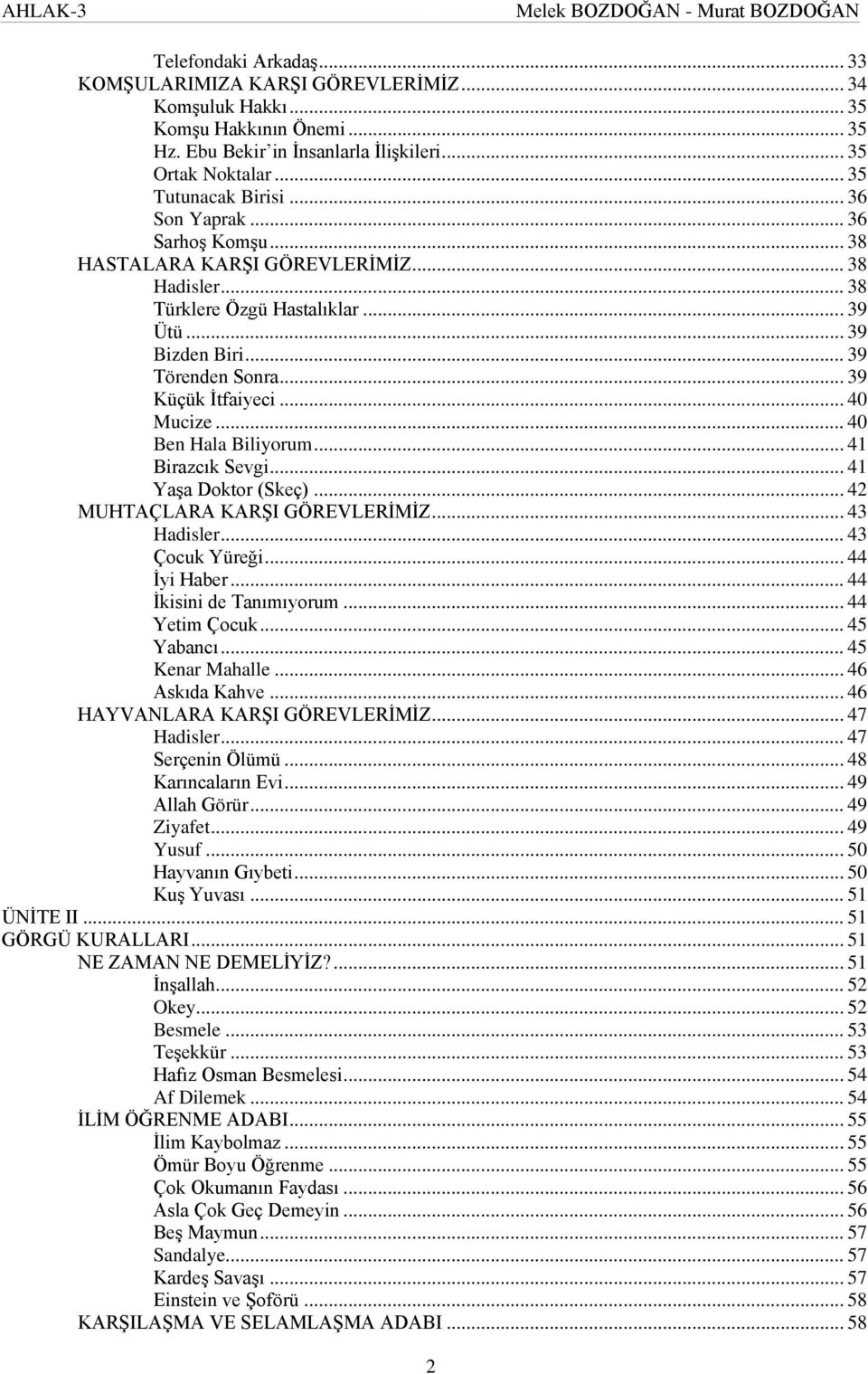 .. 39 Törenden Sonra... 39 Küçük İtfaiyeci... 40 Mucize... 40 Ben Hala Biliyorum... 41 Birazcık Sevgi... 41 Yaşa Doktor (Skeç)... 42 MUHTAÇLARA KARŞI GÖREVLERİMİZ... 43 Hadisler... 43 Çocuk Yüreği.