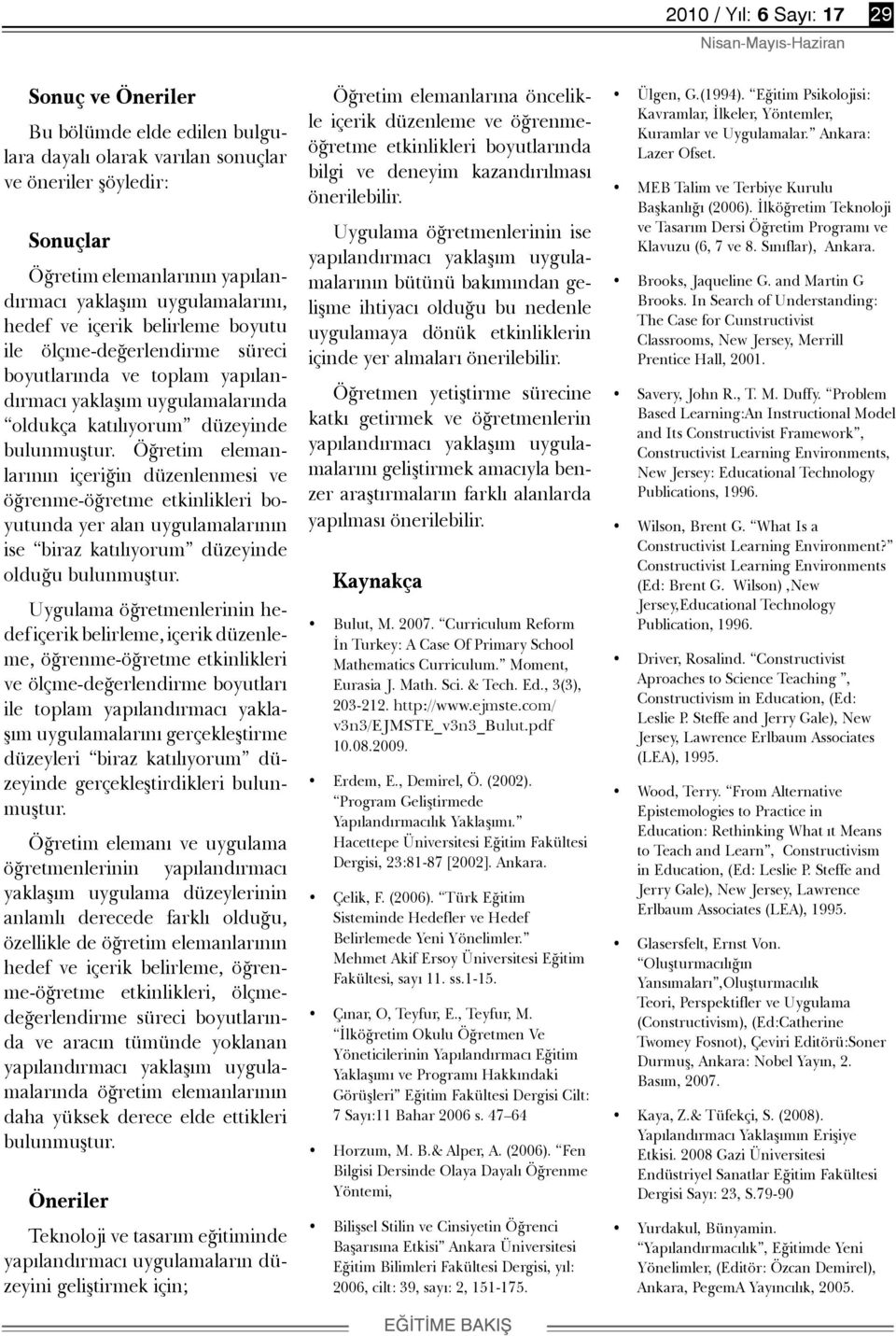 Öğretim elemanlarının içeriğin düzenlenmesi ve öğrenme-öğretme etkinlikleri boyutunda yer alan uygulamalarının ise biraz katılıyorum düzeyinde olduğu bulunmuştur.