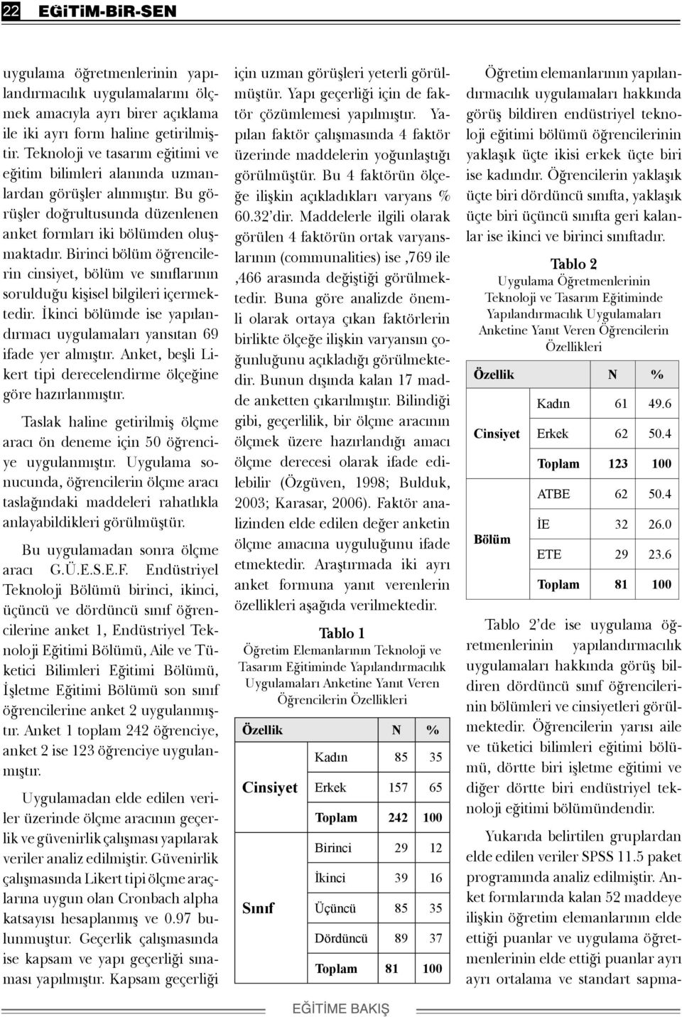 Birinci bölüm öğrencilerin cinsiyet, bölüm ve sınıflarının sorulduğu kişisel bilgileri içermektedir. İkinci bölümde ise yapılandırmacı uygulamaları yansıtan 69 ifade yer almıştır.