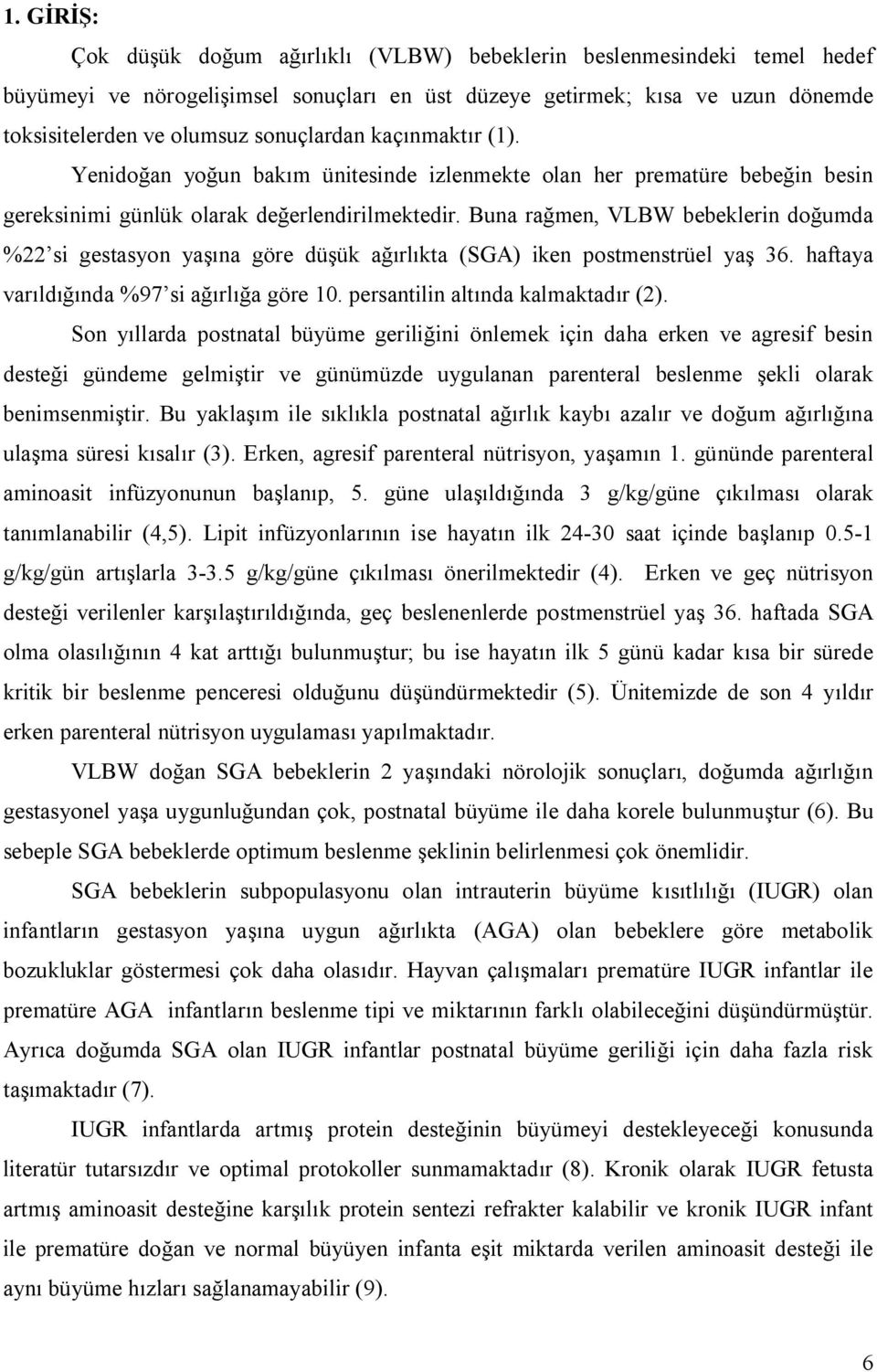 Buna rağmen, VLBW bebeklerin doğumda %22 si gestasyon yaşına göre düşük ağırlıkta (SGA) iken postmenstrüel yaş 36. haftaya varıldığında %97 si ağırlığa göre 10. persantilin altında kalmaktadır (2).