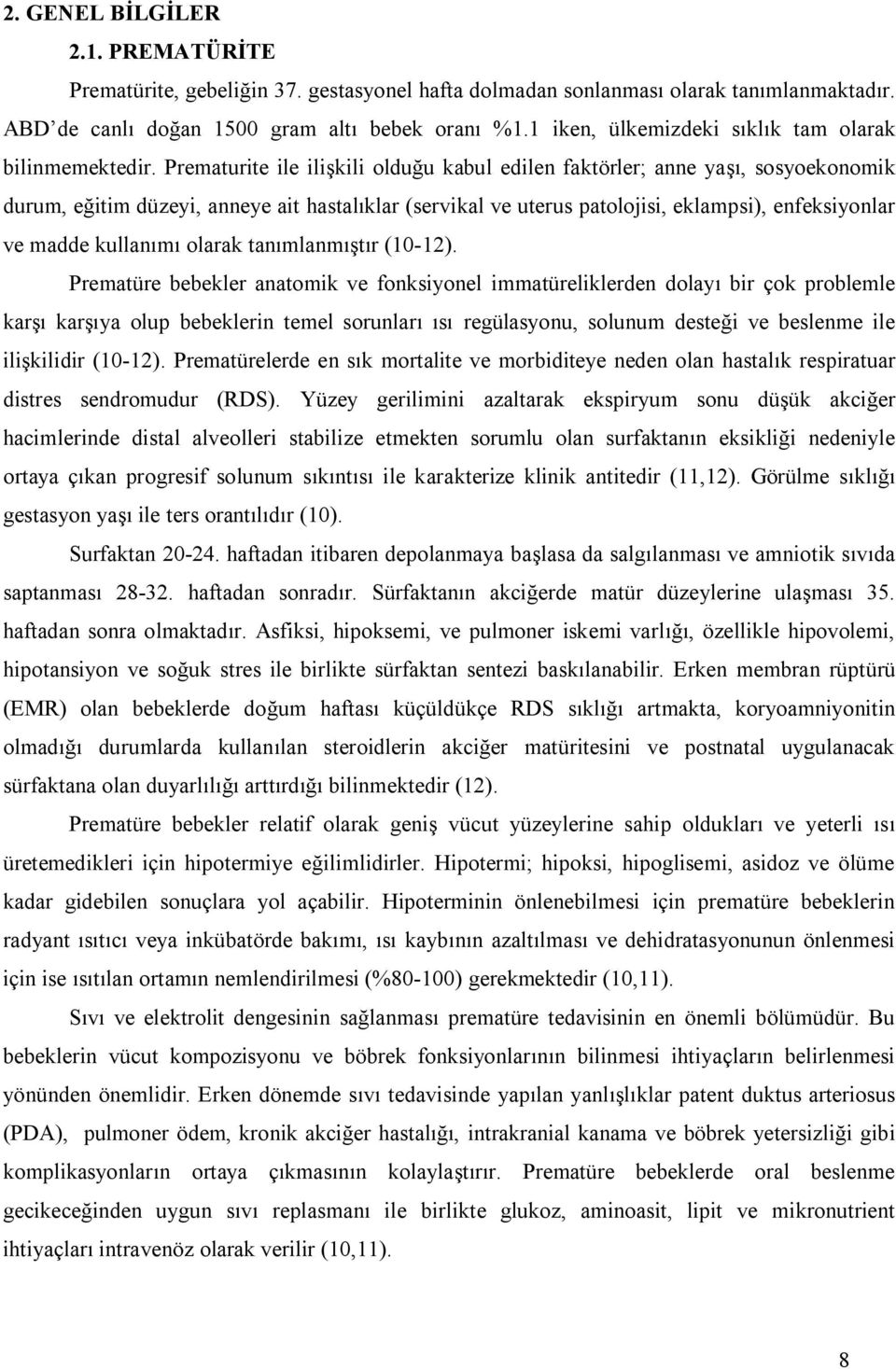 Prematurite ile ilişkili olduğu kabul edilen faktörler; anne yaşı, sosyoekonomik durum, eğitim düzeyi, anneye ait hastalıklar (servikal ve uterus patolojisi, eklampsi), enfeksiyonlar ve madde