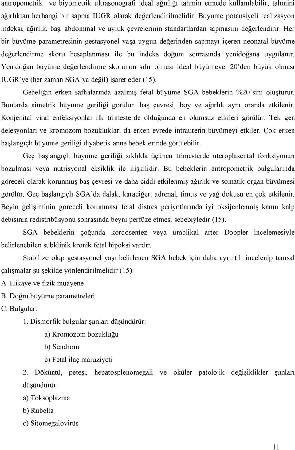 Her bir büyüme parametresinin gestasyonel yaşa uygun değerinden sapmayı içeren neonatal büyüme değerlendirme skoru hesaplanması ile bu indeks doğum sonrasında yenidoğana uygulanır.