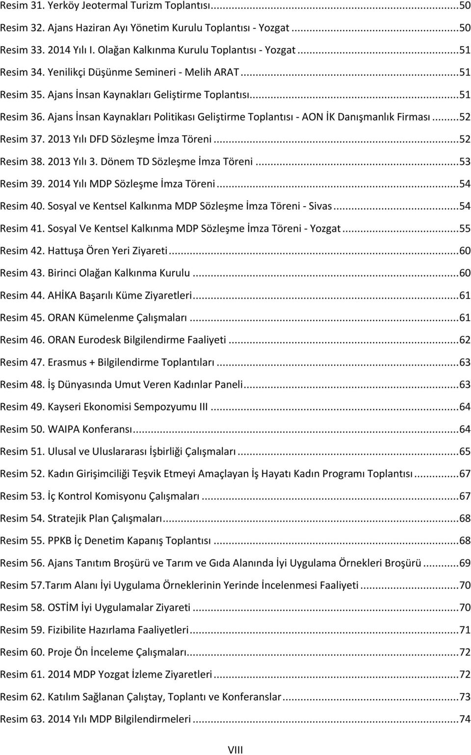 Ajans İnsan Kaynakları Politikası Geliştirme Toplantısı - AON İK Danışmanlık Firması... 52 Resim 37. 2013 Yılı DFD Sözleşme İmza Töreni... 52 Resim 38. 2013 Yılı 3. Dönem TD Sözleşme İmza Töreni.