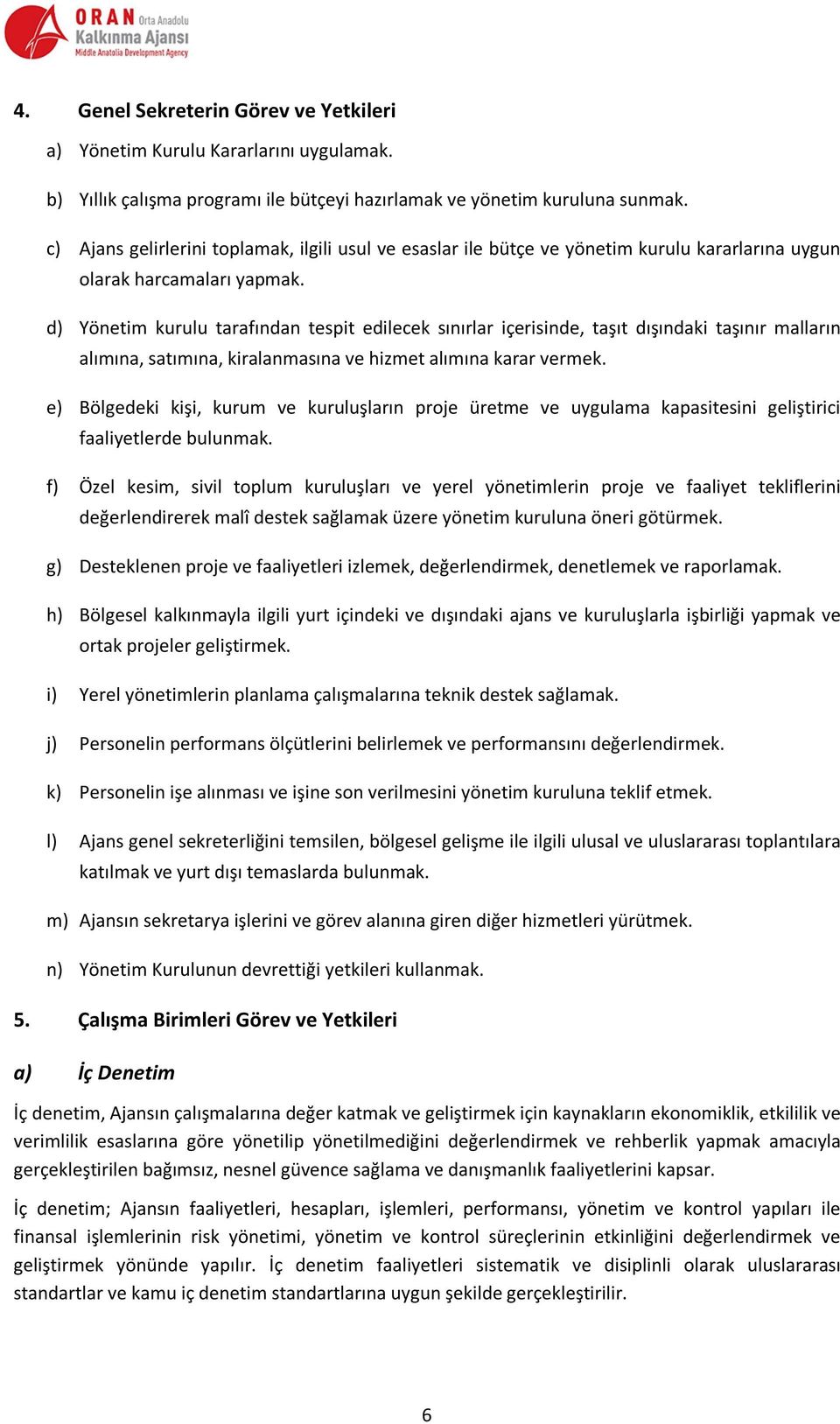 d) Yönetim kurulu tarafından tespit edilecek sınırlar içerisinde, taşıt dışındaki taşınır malların alımına, satımına, kiralanmasına ve hizmet alımına karar vermek.