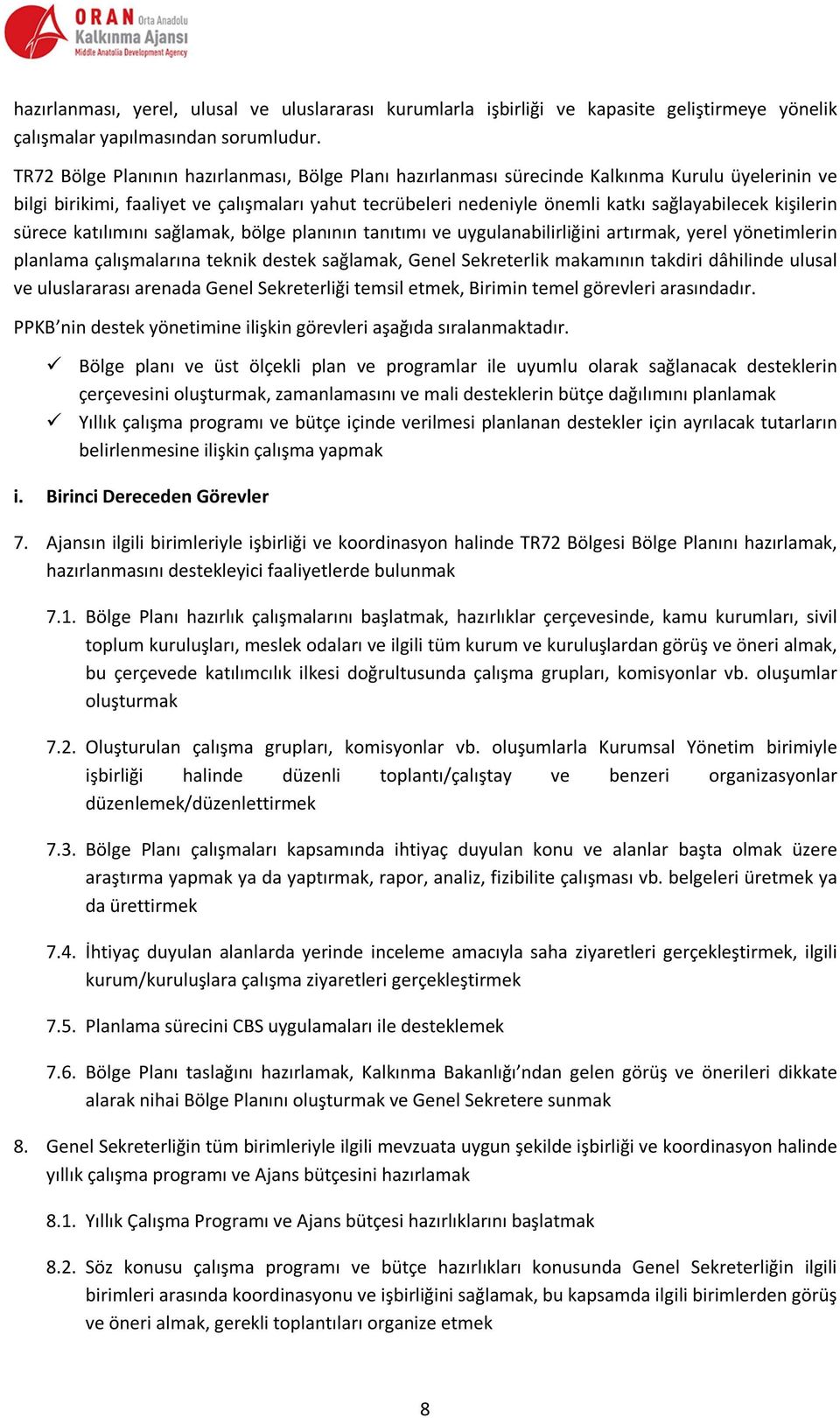 kişilerin sürece katılımını sağlamak, bölge planının tanıtımı ve uygulanabilirliğini artırmak, yerel yönetimlerin planlama çalışmalarına teknik destek sağlamak, Genel Sekreterlik makamının takdiri