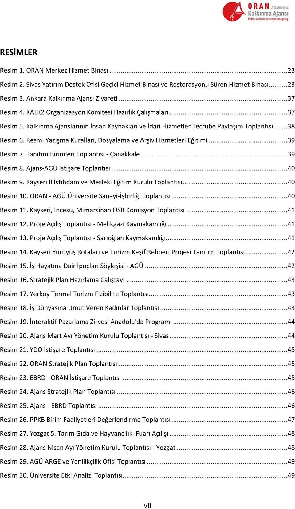 Resmi Yazışma Kuralları, Dosyalama ve Arşiv Hizmetleri Eğitimi... 39 Resim 7. Tanıtım Birimleri Toplantısı - Çanakkale... 39 Resim 8. Ajans-AGÜ İstişare Toplantısı... 40 Resim 9.