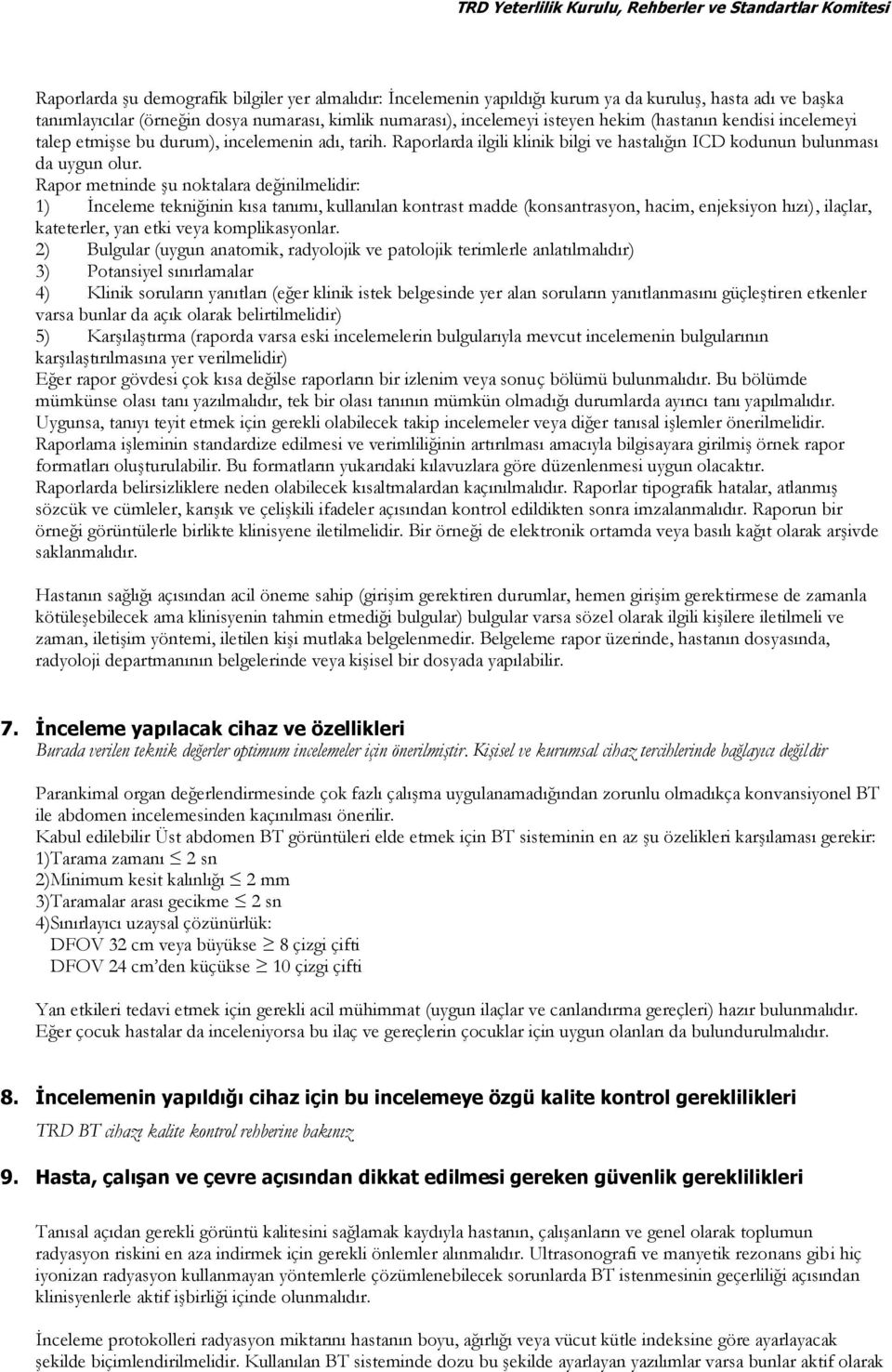 Rapor metninde şu noktalara değinilmelidir: 1) İnceleme tekniğinin kısa tanımı, kullanılan kontrast madde (konsantrasyon, hacim, enjeksiyon hızı), ilaçlar, kateterler, yan etki veya komplikasyonlar.