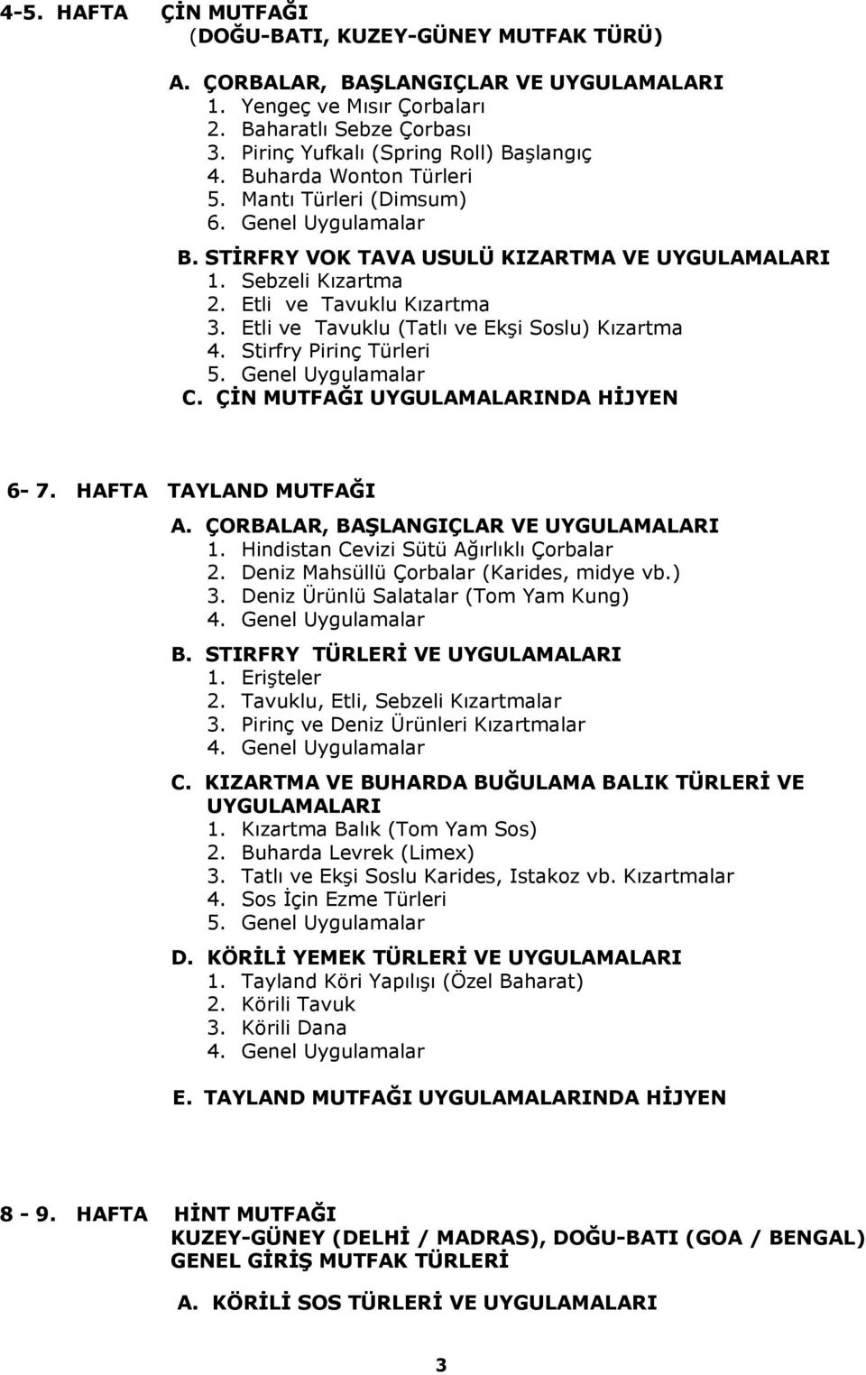 Etli ve Tavuklu Kızartma 3. Etli ve Tavuklu (Tatlı ve Ekşi Soslu) Kızartma 4. Stirfry Pirinç Türleri C. ÇİN MUTFAĞI UYGULAMALARINDA HİJYEN 6-7. HAFTA TAYLAND MUTFAĞI A.