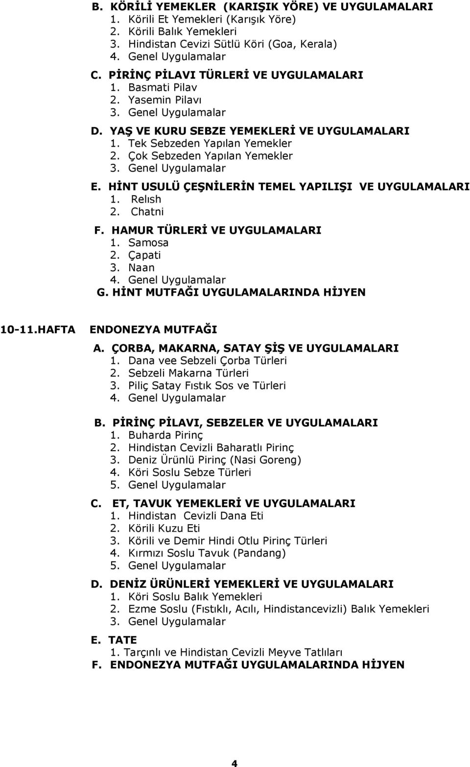 HİNT USULÜ ÇEŞNİLERİN TEMEL YAPILIŞI VE UYGULAMALARI 1. Relısh 2. Chatni F. HAMUR TÜRLERİ VE UYGULAMALARI 1. Samosa 2. Çapati 3. Naan G. HİNT MUTFAĞI UYGULAMALARINDA HİJYEN 10-11.