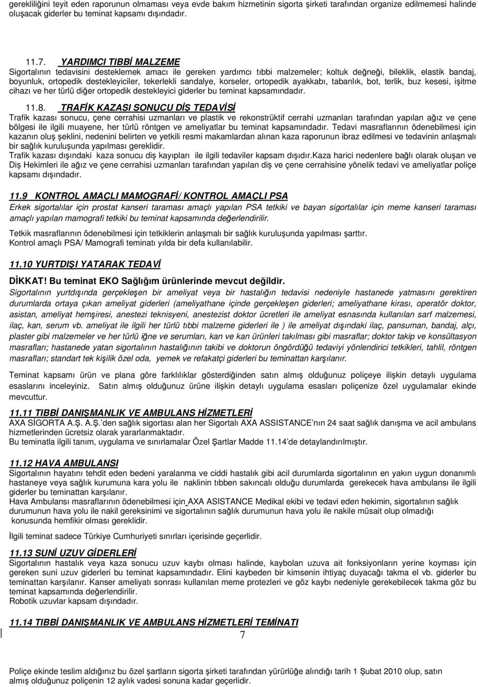 sandalye, korseler, ortopedik ayakkabı, tabanlık, bot, terlik, buz kesesi, işitme cihazı ve her türlü diğer ortopedik destekleyici giderler bu teminat kapsamındadır. 11.8.