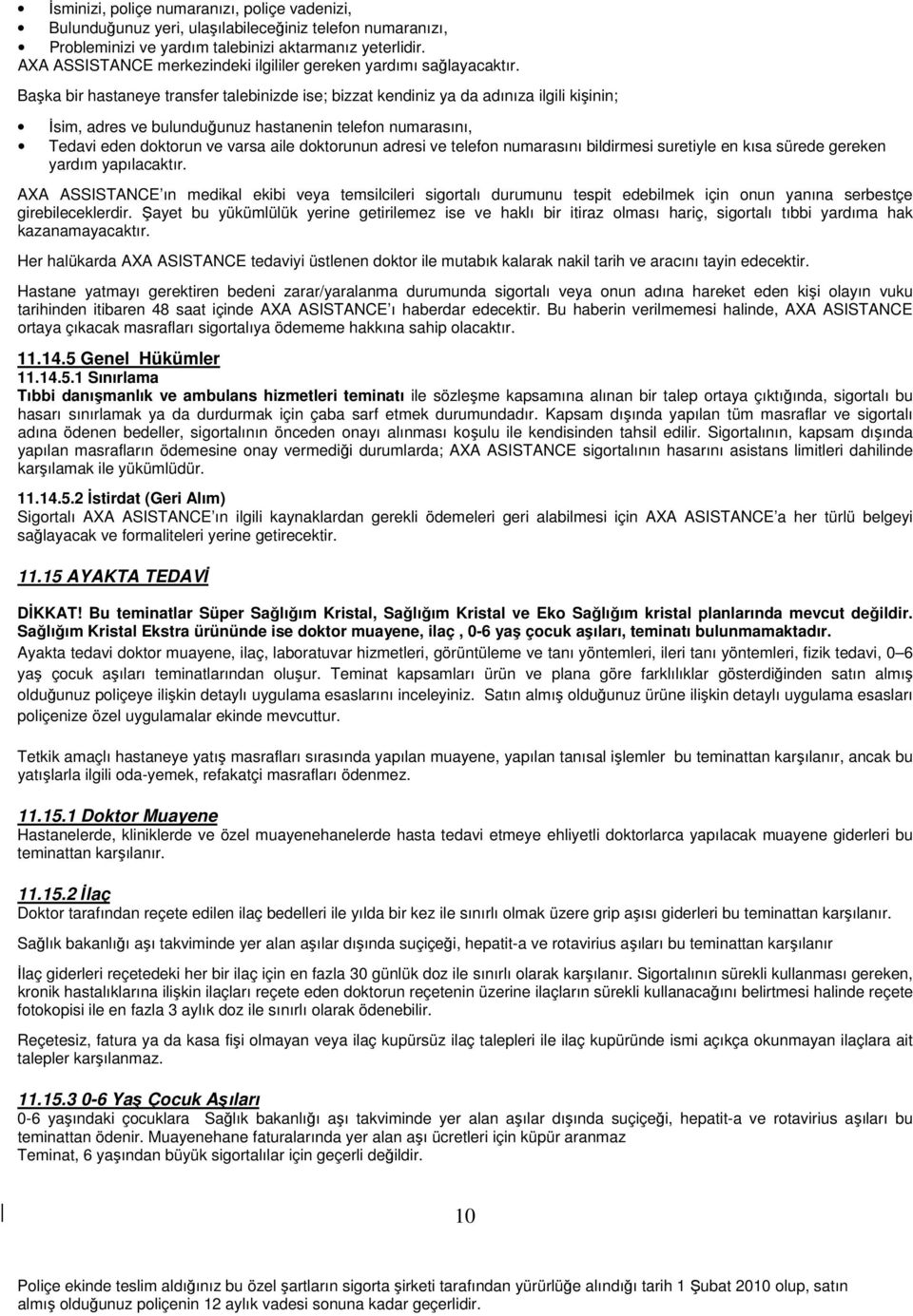 Başka bir hastaneye transfer talebinizde ise; bizzat kendiniz ya da adınıza ilgili kişinin; İsim, adres ve bulunduğunuz hastanenin telefon numarasını, Tedavi eden doktorun ve varsa aile doktorunun