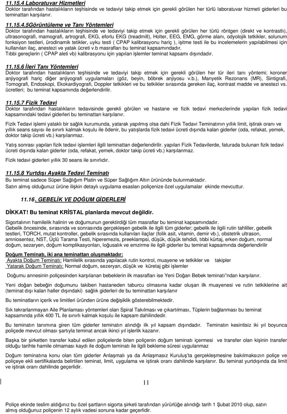 5Görüntüleme ve Tanı Yöntemleri Doktor tarafından hastalıkların teşhisinde ve tedaviyi takip etmek için gerekli görülen her türlü röntgen (direkt ve kontrastlı), ultrasonografi, mamografi,