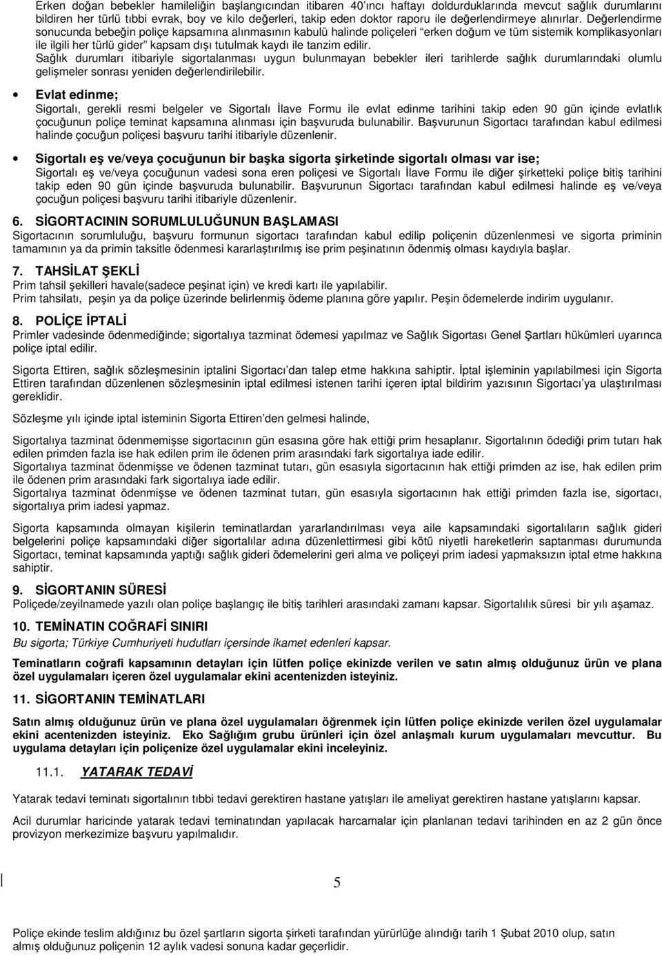 Değerlendirme sonucunda bebeğin poliçe kapsamına alınmasının kabulü halinde poliçeleri erken doğum ve tüm sistemik komplikasyonları ile ilgili her türlü gider kapsam dışı tutulmak kaydı ile tanzim