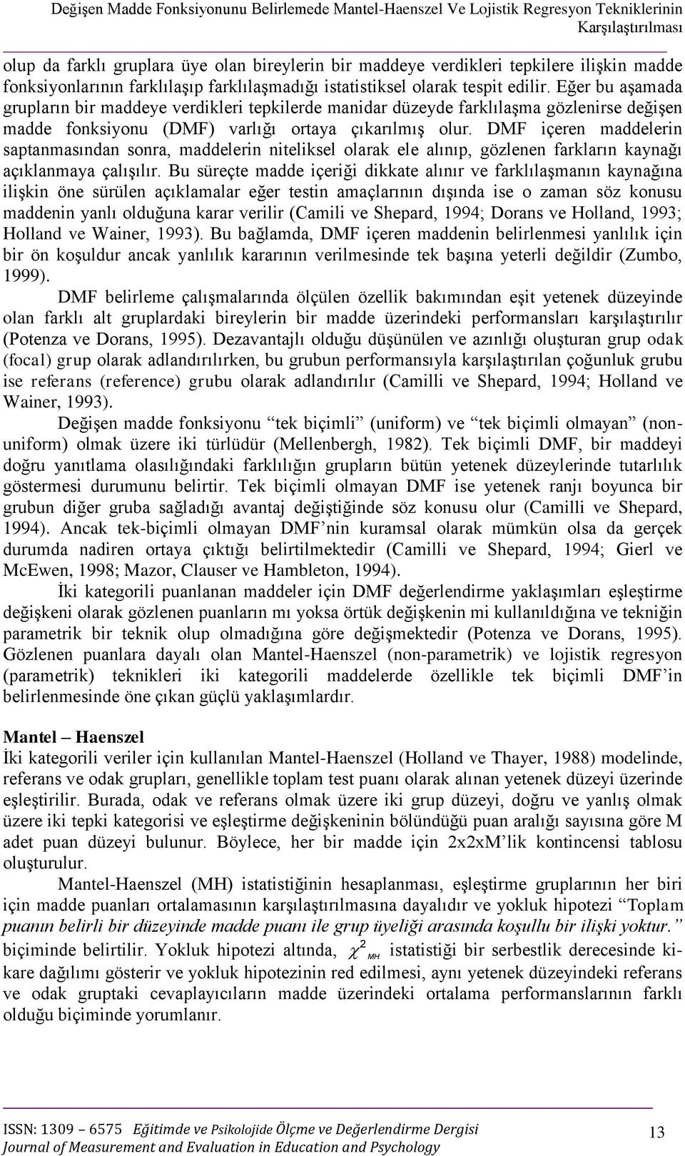 Eğer bu aşamada grupların bir maddeye verdikleri tepkilerde manidar düzeyde farklılaşma gözlenirse değişen madde fonksiyonu (DMF) varlığı ortaya çıkarılmış olur.