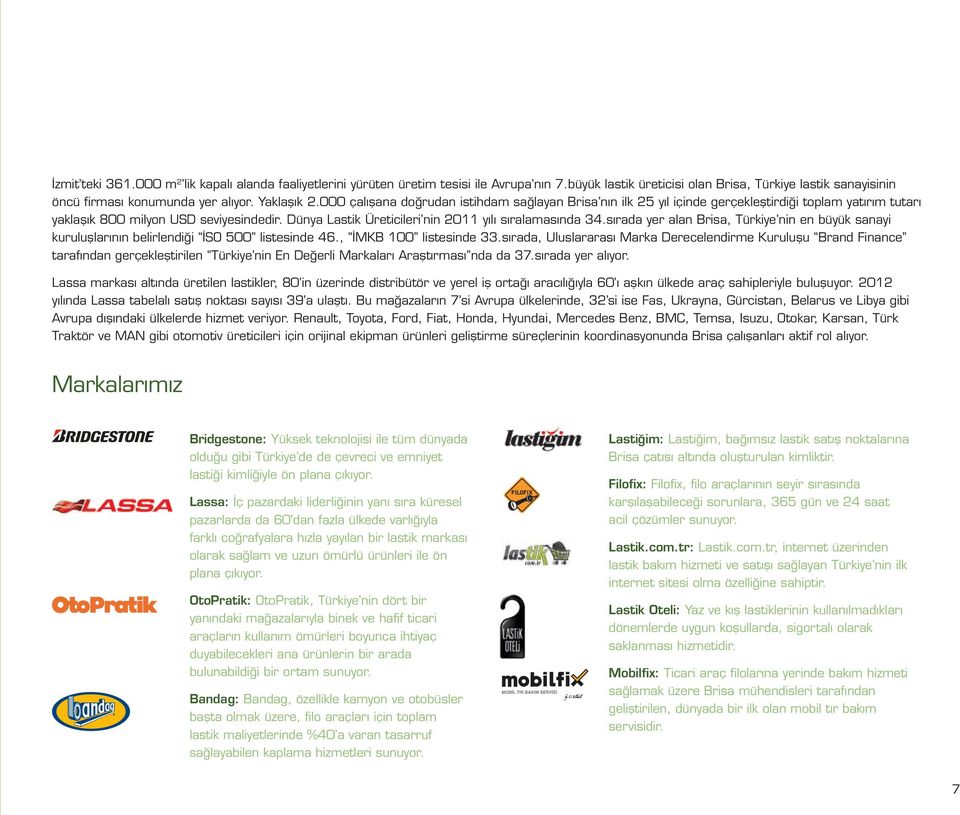 Dünya Lastik Üreticileri nin 2011 yılı sıralamasında 34.sırada yer alan Brisa, Türkiye nin en büyük sanayi kuruluşlarının belirlendiği İSO 500 listesinde 46., İMKB 100 listesinde 33.
