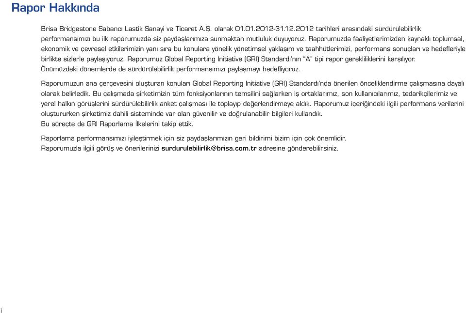 Raporumuzda faaliyetlerimizden kaynaklı toplumsal, ekonomik ve çevresel etkilerimizin yanı sıra bu konulara yönelik yönetimsel yaklaşım ve taahhütlerimizi, performans sonuçları ve hedefleriyle