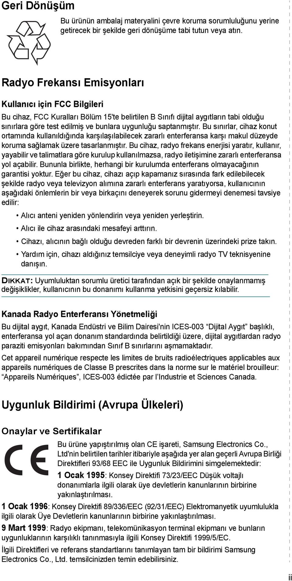 saptanmıştır. Bu sınırlar, cihaz konut ortamında kullanıldığında karşılaşılabilecek zararlı enterferansa karşı makul düzeyde koruma sağlamak üzere tasarlanmıştır.