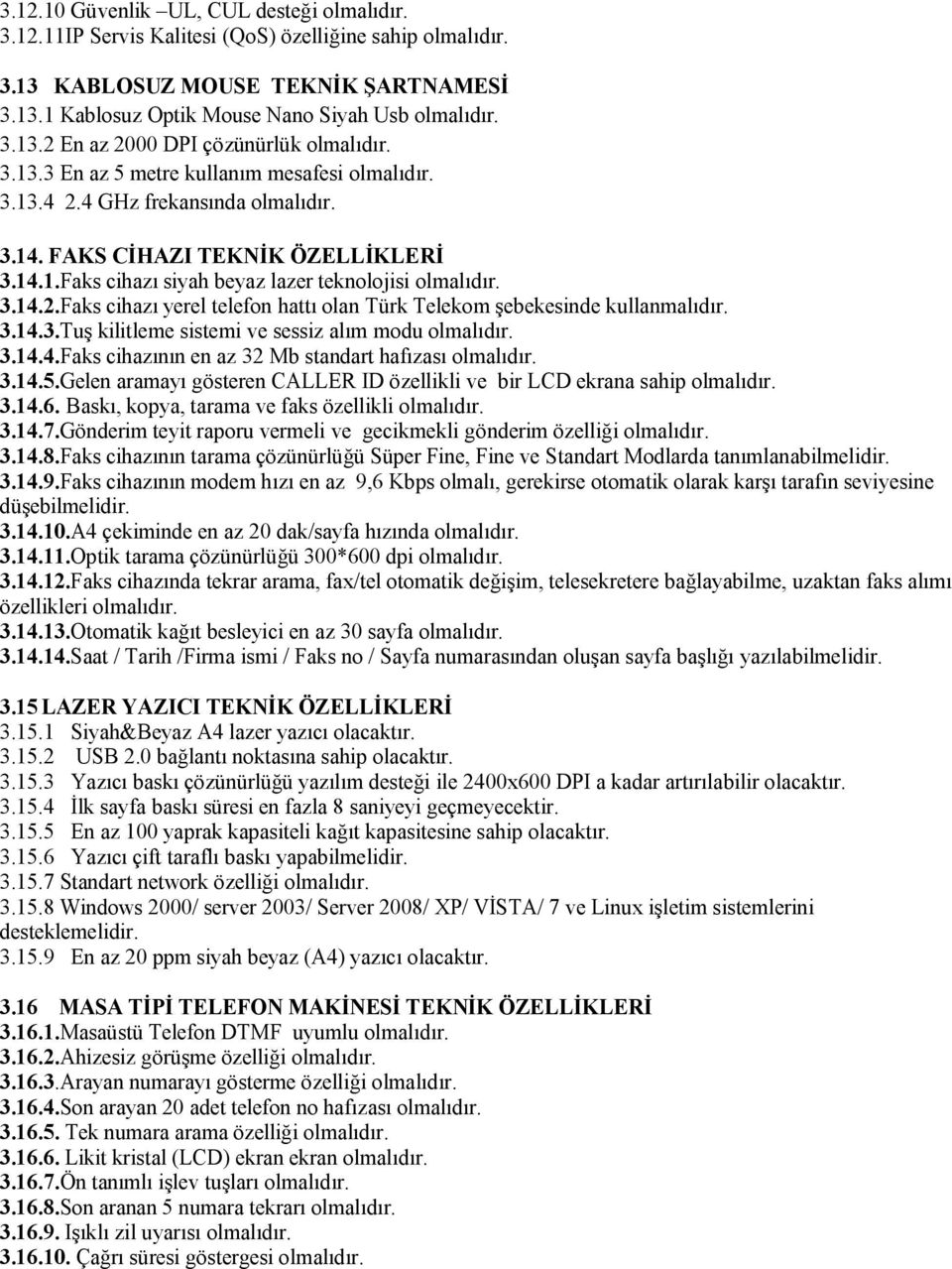 3.14.3.Tuş kilitleme sistemi ve sessiz alım modu olmalıdır. 3.14.4.Faks cihazının en az 32 Mb standart hafızası olmalıdır. 3.14.5.