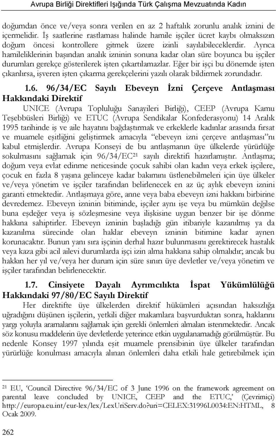 Ayrıca hamileliklerinin başından analık izninin sonuna kadar olan süre boyunca bu işçiler durumları gerekçe gösterilerek işten çıkartılamazlar.