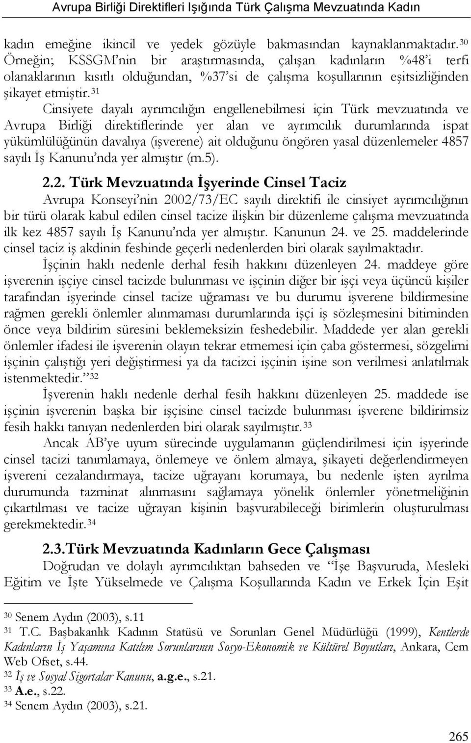 31 Cinsiyete dayalı ayrımcılığın engellenebilmesi için Türk mevzuatında ve Avrupa Birliği direktiflerinde yer alan ve ayrımcılık durumlarında ispat yükümlülüğünün davalıya (işverene) ait olduğunu