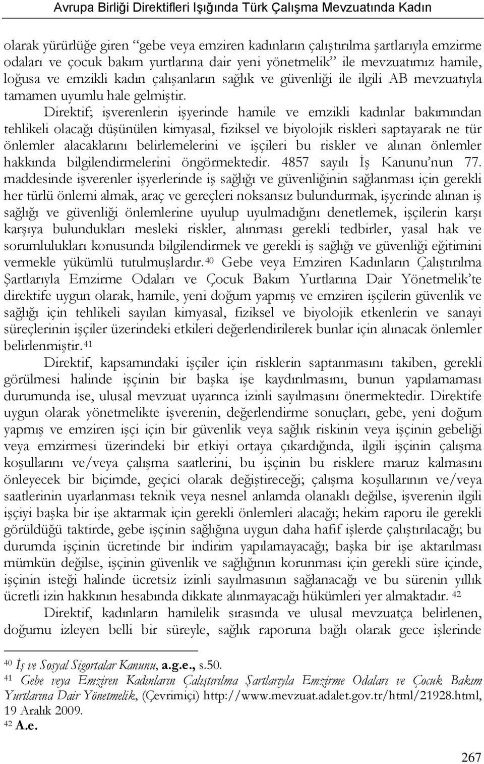 Direktif; işverenlerin işyerinde hamile ve emzikli kadınlar bakımından tehlikeli olacağı düşünülen kimyasal, fiziksel ve biyolojik riskleri saptayarak ne tür önlemler alacaklarını belirlemelerini ve