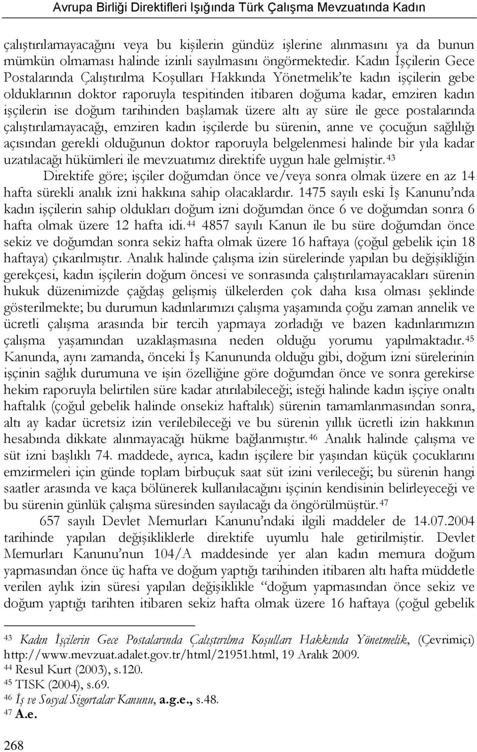 tarihinden başlamak üzere altı ay süre ile gece postalarında çalıştırılamayacağı, emziren kadın işçilerde bu sürenin, anne ve çocuğun sağlılığı açısından gerekli olduğunun doktor raporuyla