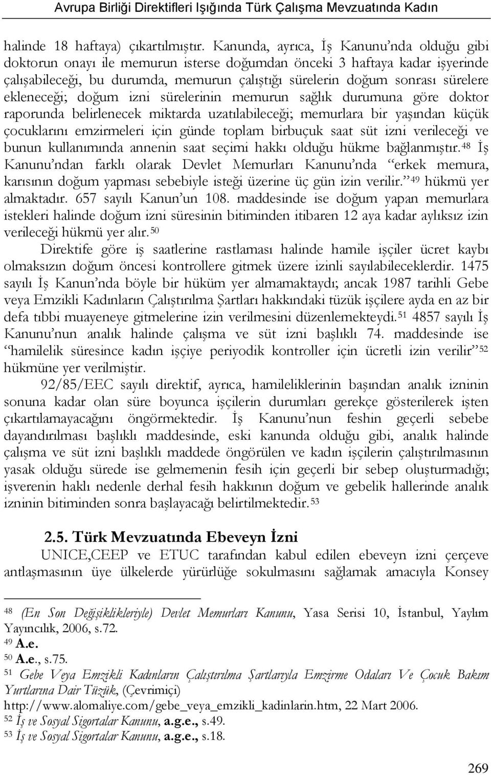 ekleneceği; doğum izni sürelerinin memurun sağlık durumuna göre doktor raporunda belirlenecek miktarda uzatılabileceği; memurlara bir yaşından küçük çocuklarını emzirmeleri için günde toplam birbuçuk