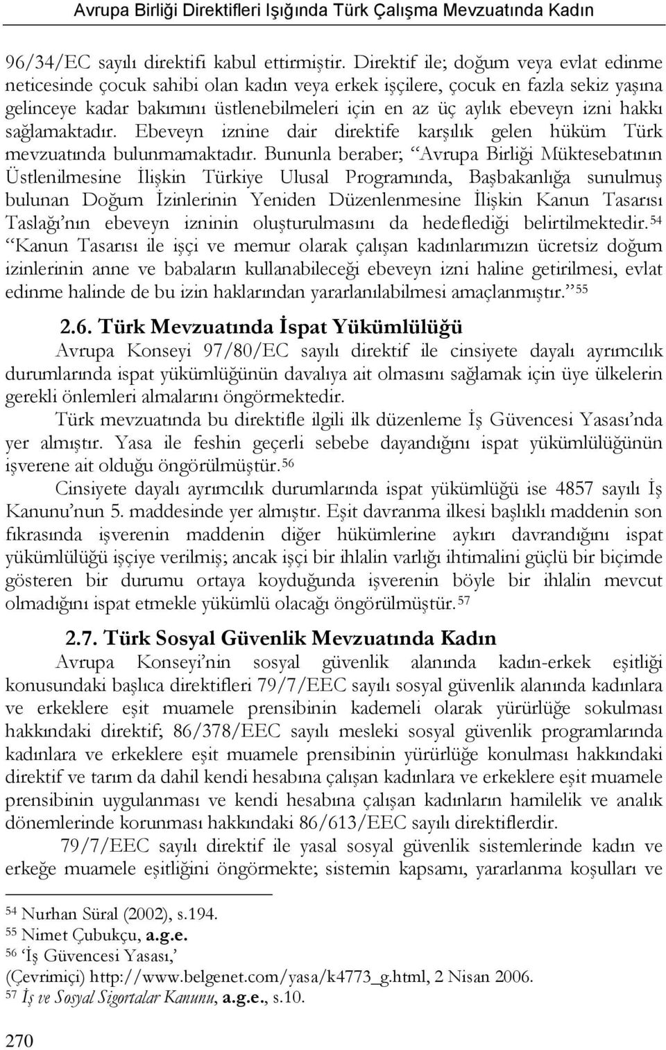 hakkı sağlamaktadır. Ebeveyn iznine dair direktife karşılık gelen hüküm Türk mevzuatında bulunmamaktadır.