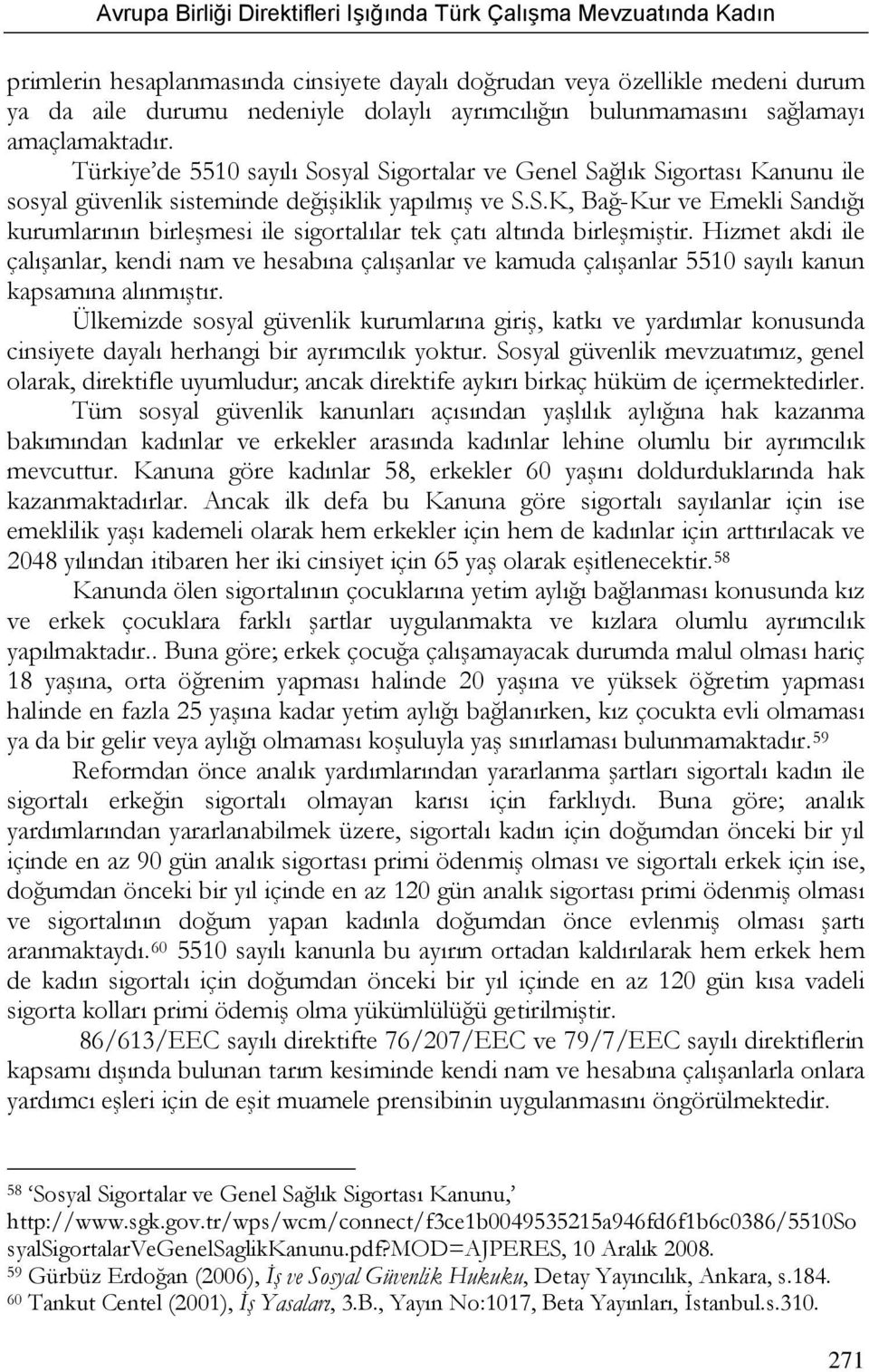 Hizmet akdi ile çalışanlar, kendi nam ve hesabına çalışanlar ve kamuda çalışanlar 5510 sayılı kanun kapsamına alınmıştır.