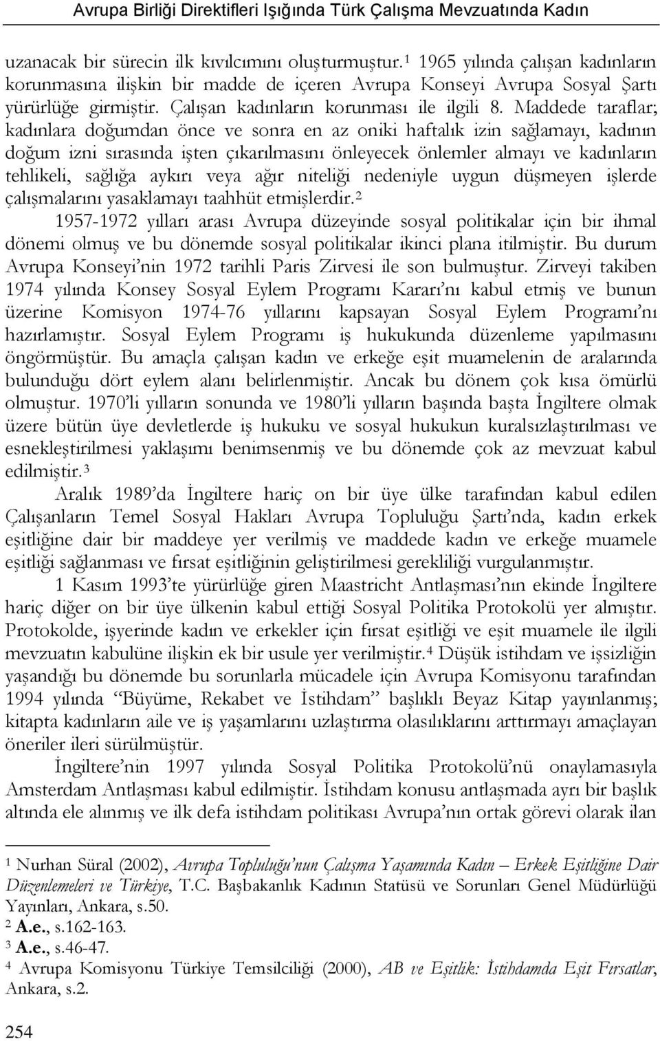 Maddede taraflar; kadınlara doğumdan önce ve sonra en az oniki haftalık izin sağlamayı, kadının doğum izni sırasında işten çıkarılmasını önleyecek önlemler almayı ve kadınların tehlikeli, sağlığa