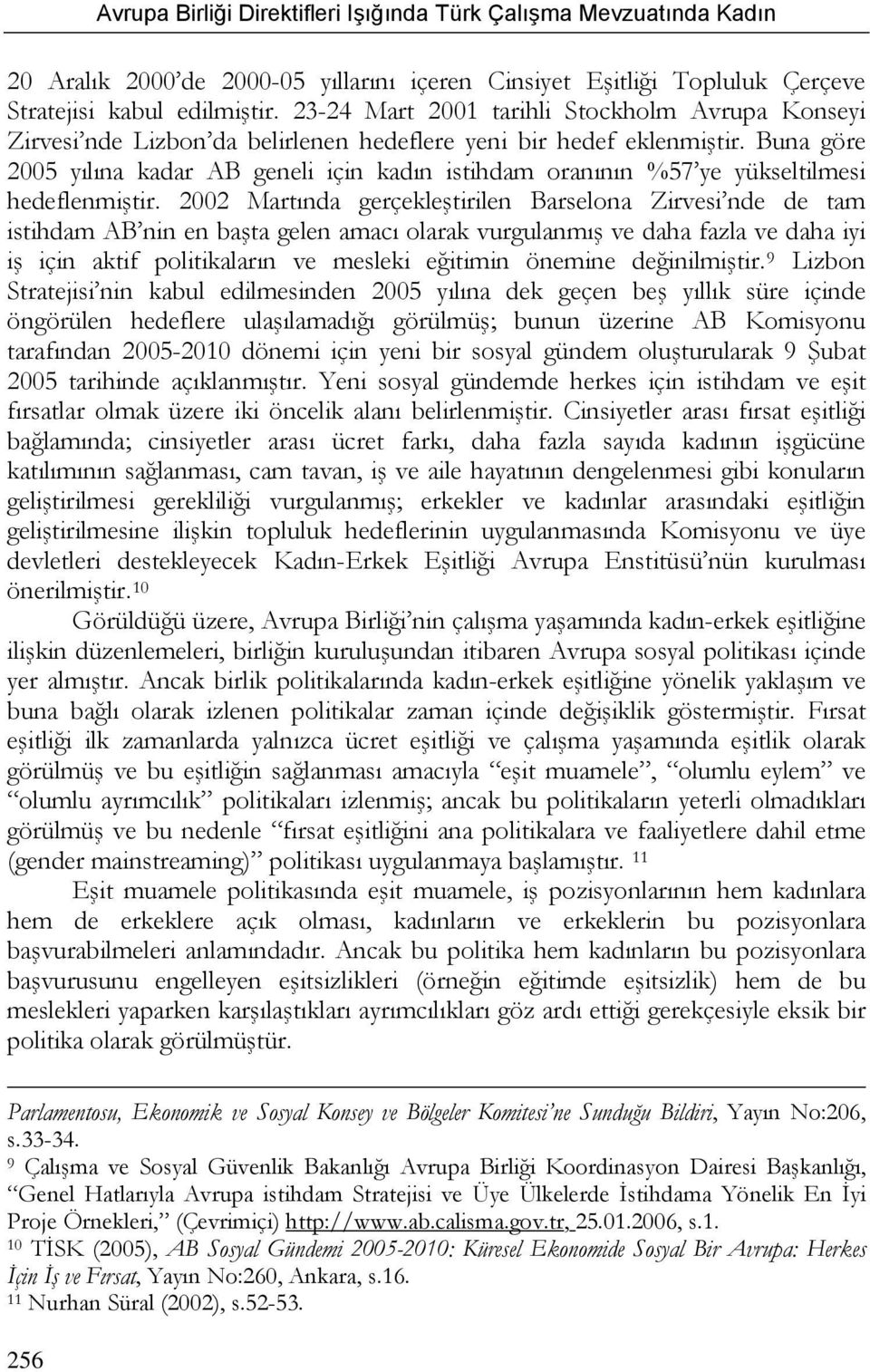 Buna göre 2005 yılına kadar AB geneli için kadın istihdam oranının %57 ye yükseltilmesi hedeflenmiştir.