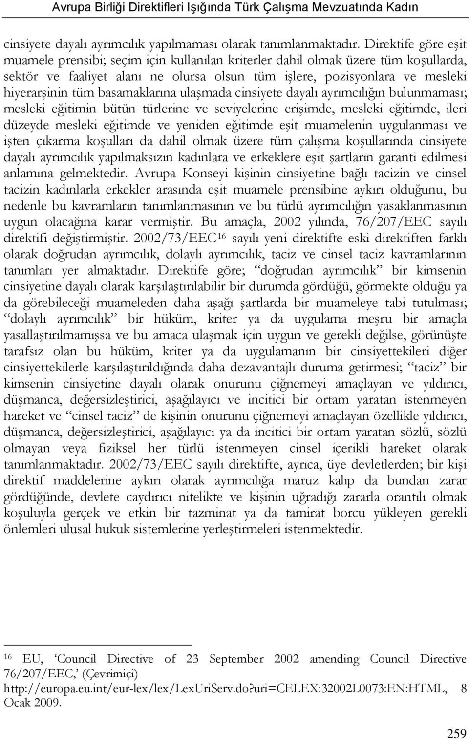 basamaklarına ulaşmada cinsiyete dayalı ayrımcılığın bulunmaması; mesleki eğitimin bütün türlerine ve seviyelerine erişimde, mesleki eğitimde, ileri düzeyde mesleki eğitimde ve yeniden eğitimde eşit