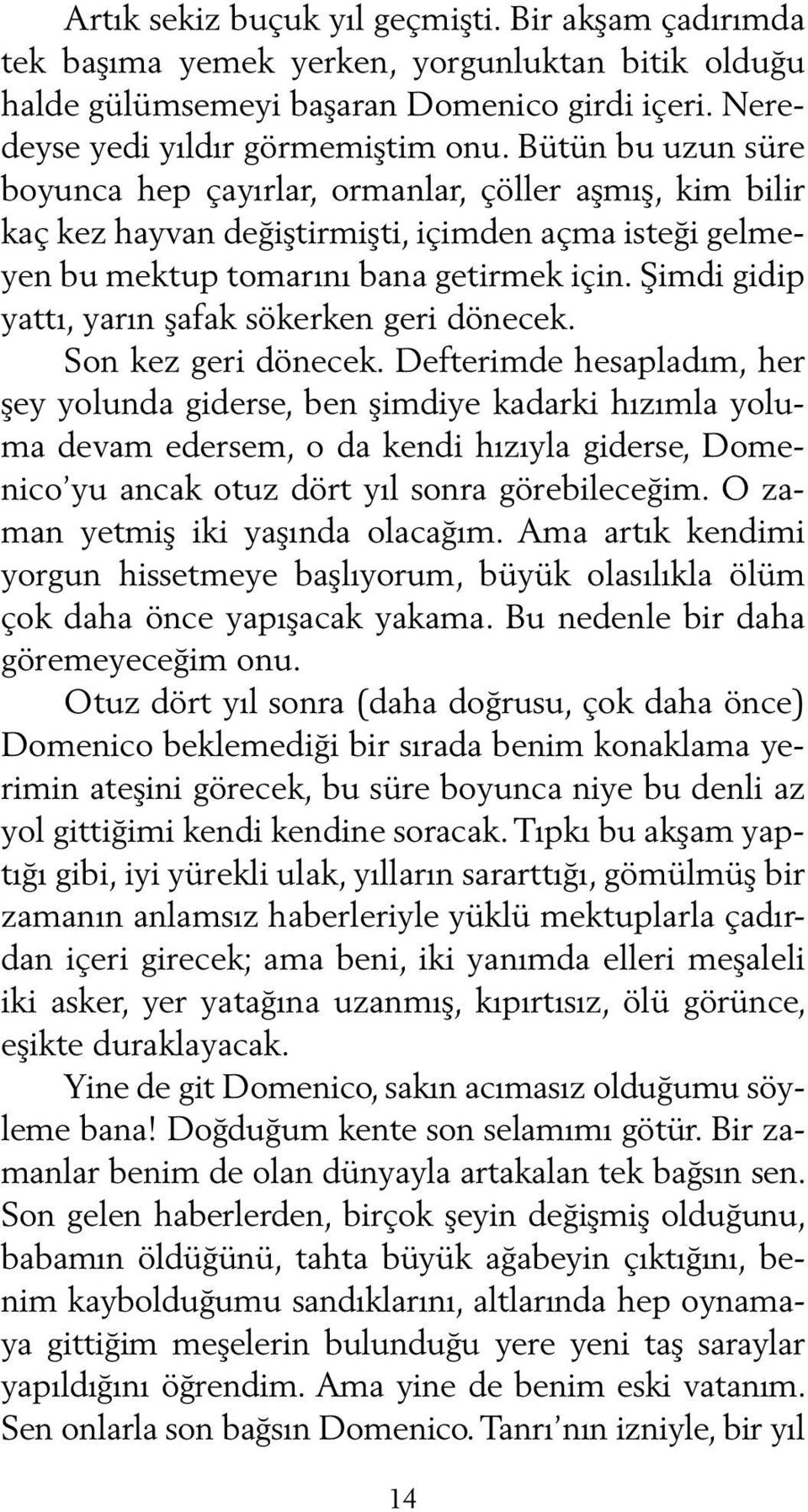 Şimdi gidip yattı, yarın şafak sökerken geri dönecek. Son kez geri dönecek.