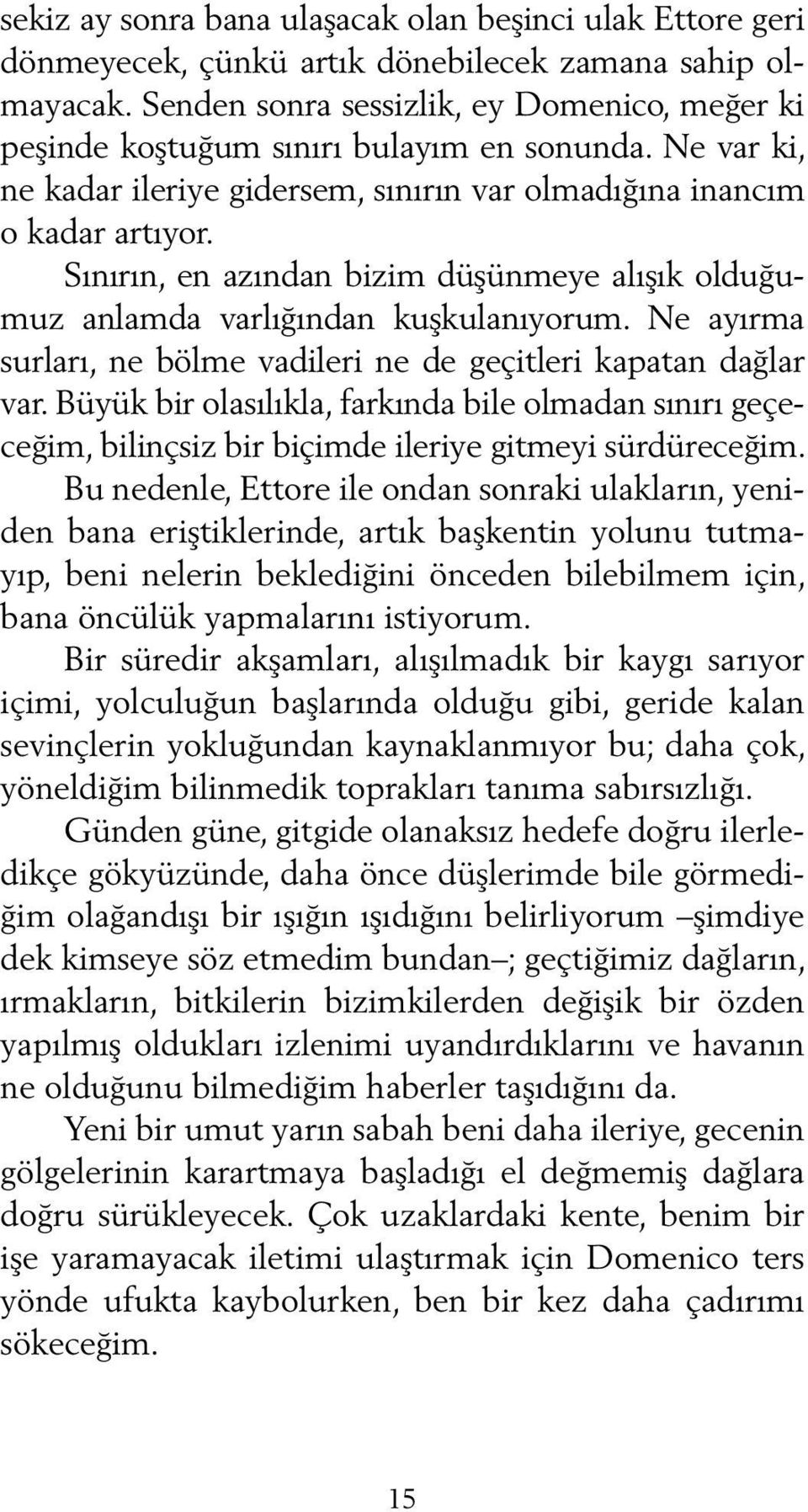 Sınırın, en azından bizim düşünmeye alışık olduğumuz anlamda varlığından kuşkulanıyorum. Ne ayırma surları, ne bölme vadileri ne de geçitleri kapatan dağlar var.