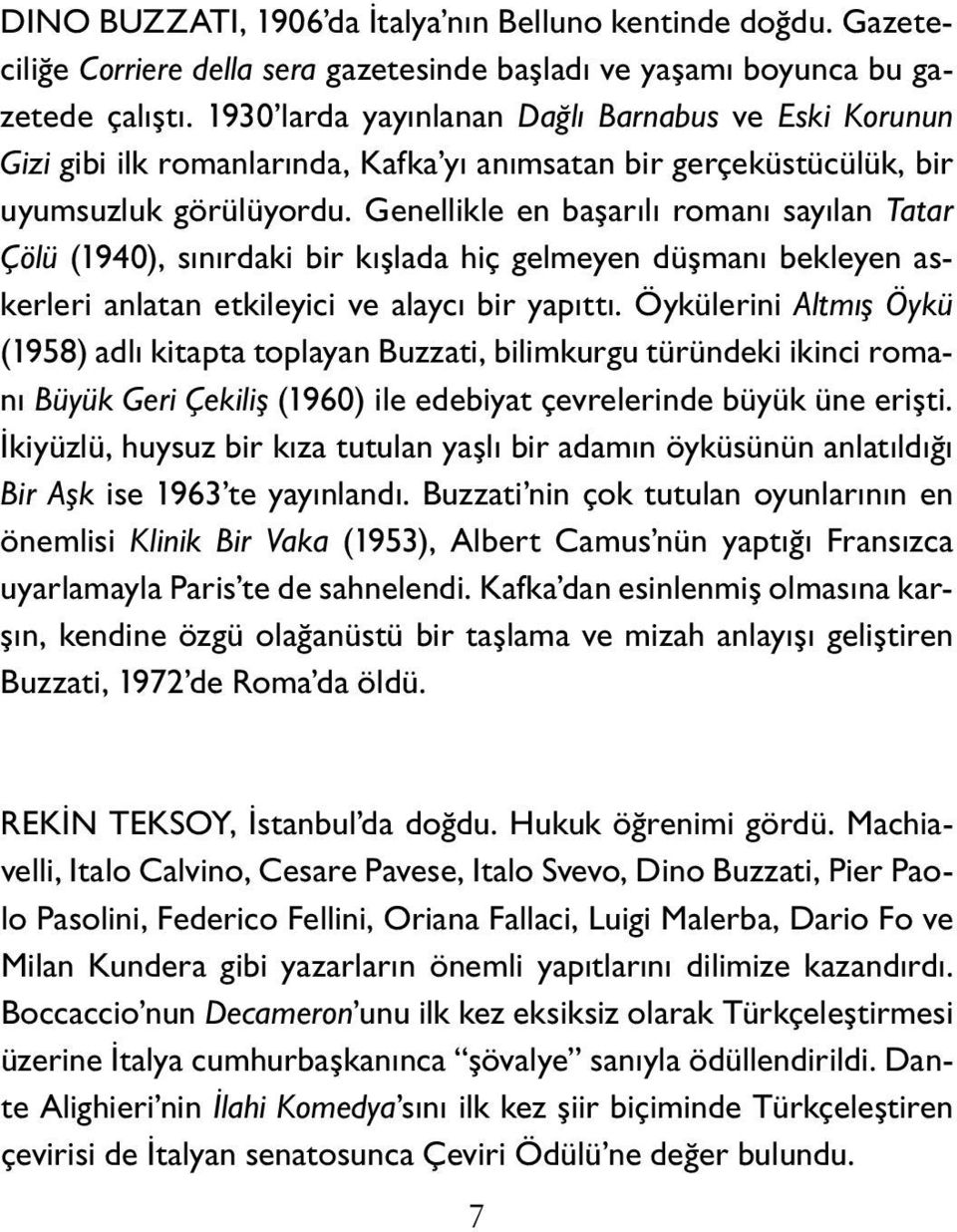 Genellikle en başarılı romanı sayılan Tatar Çölü (1940), sınırdaki bir kışlada hiç gelmeyen düşmanı bekleyen askerleri anlatan etkileyici ve alaycı bir yapıttı.