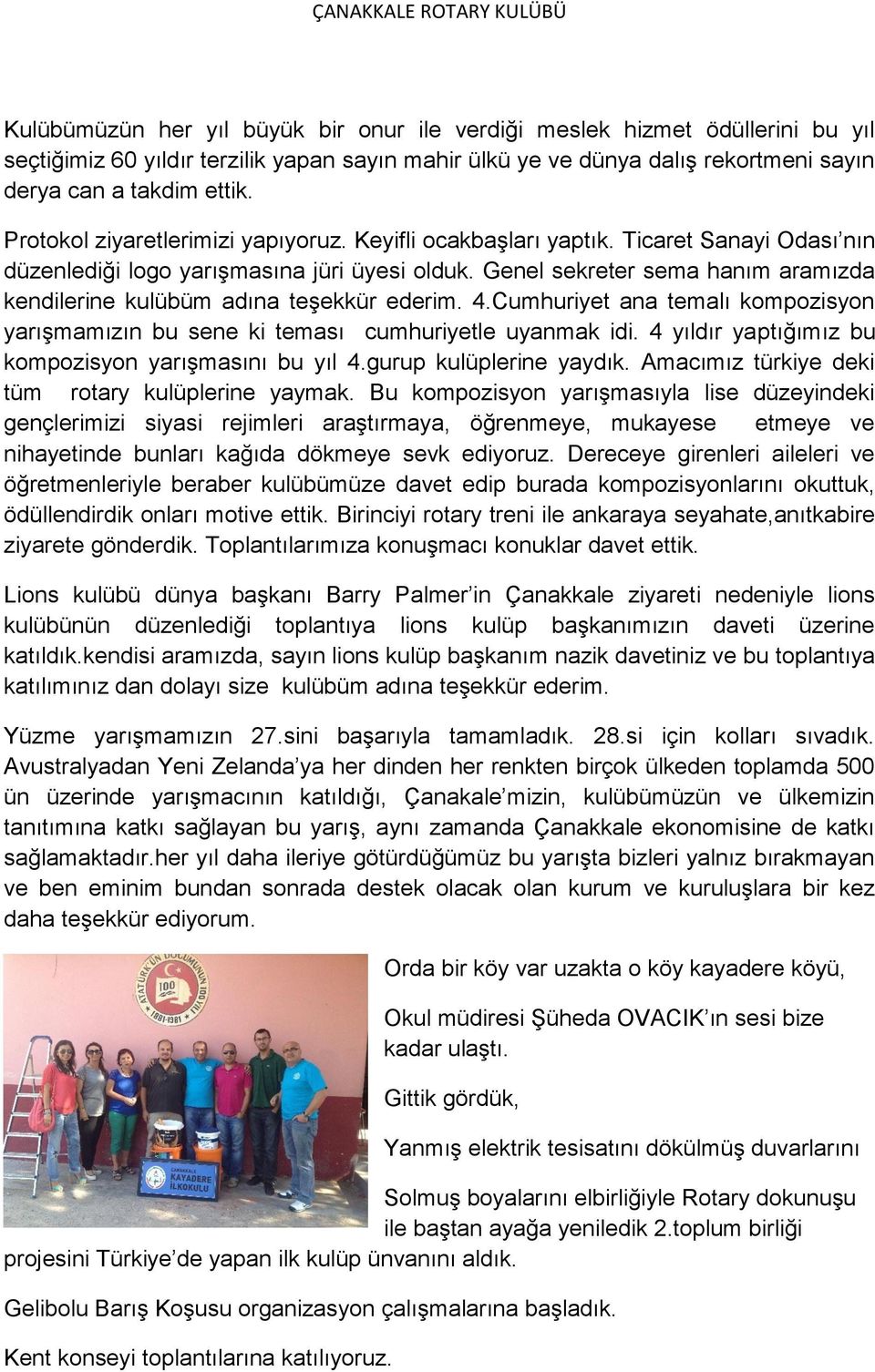 Genel sekreter sema hanım aramızda kendilerine kulübüm adına teşekkür ederim. 4.Cumhuriyet ana temalı kompozisyon yarışmamızın bu sene ki teması cumhuriyetle uyanmak idi.