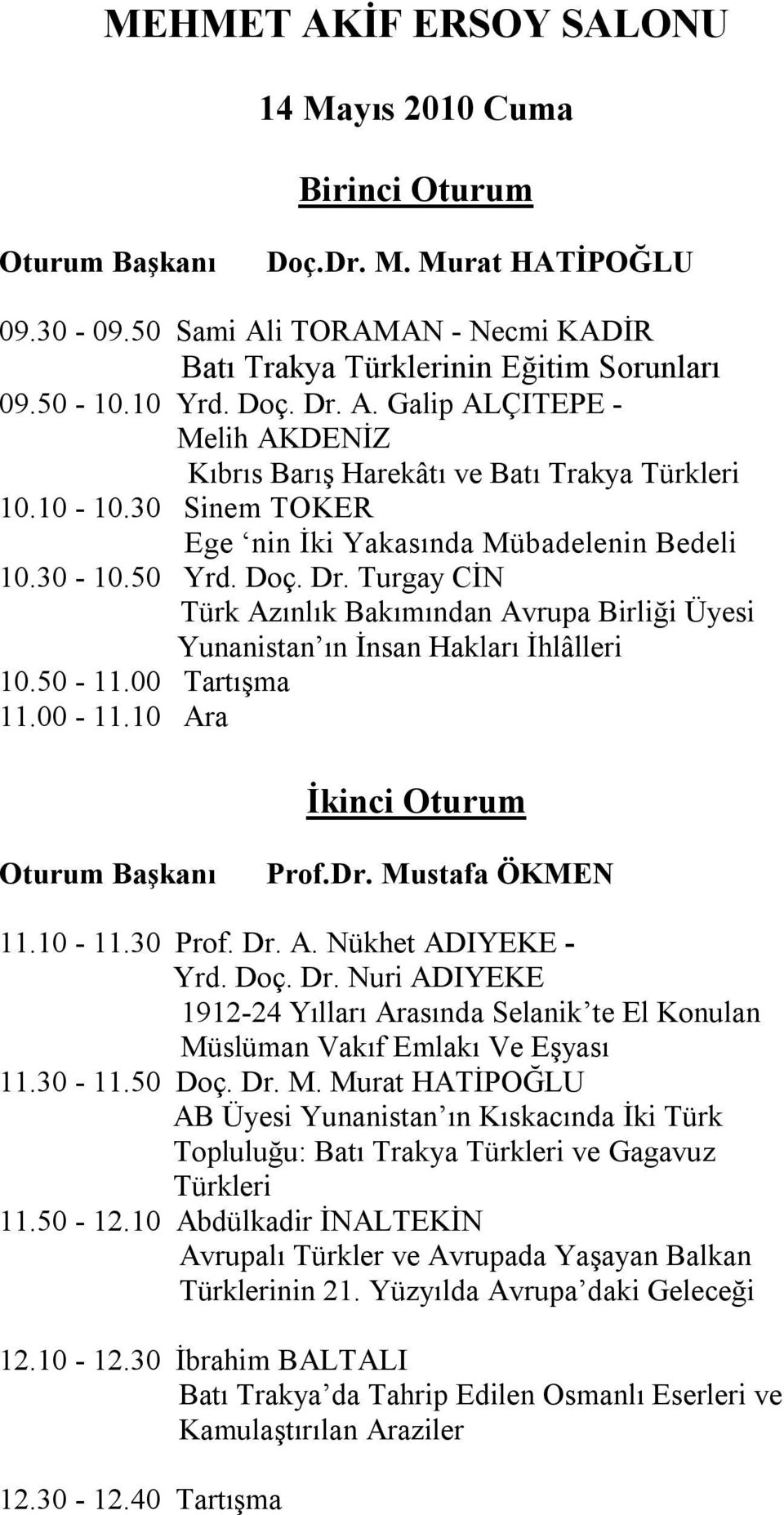 50-11.00 Tartışma 11.00-11.10 Ara İkinci Oturum Oturum Başkanı Prof.Dr. Mustafa ÖKMEN 11.10-11.30 Prof. Dr.