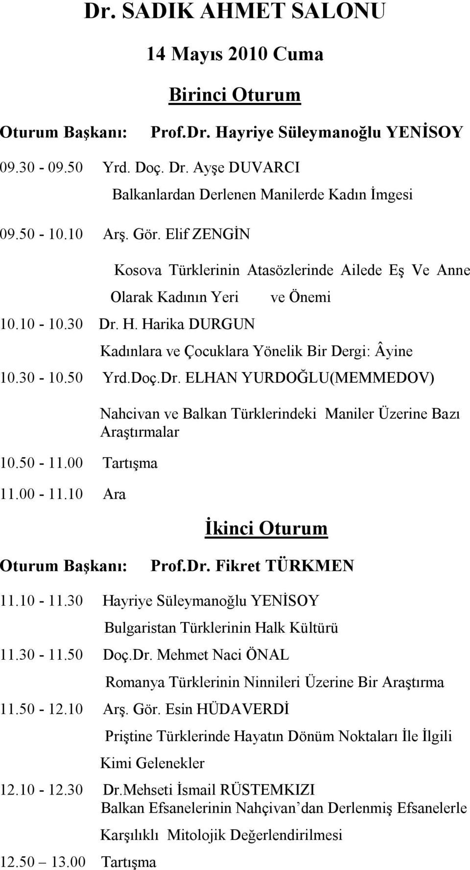 50-11.00 Tartışma 11.00-11.10 Ara Nahcivan ve Balkan Türklerindeki Maniler Üzerine Bazı Araştırmalar İkinci Oturum Prof.Dr. Fikret TÜRKMEN 11.10-11.