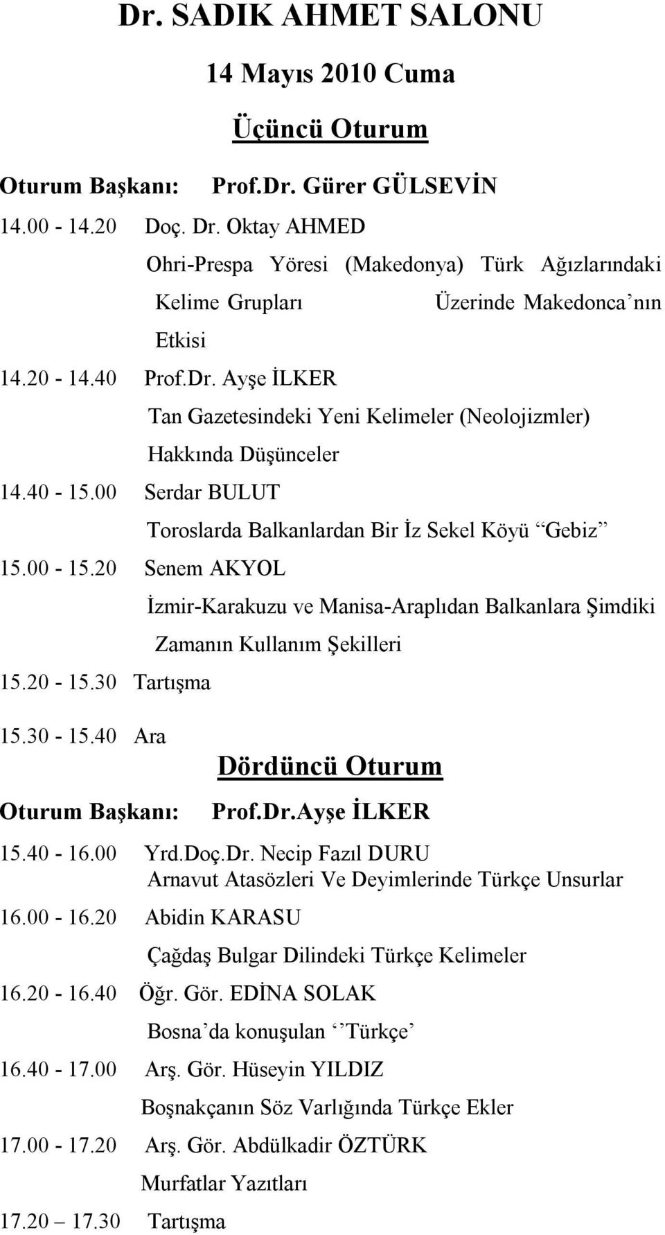 40 Ara Toroslarda Balkanlardan Bir İz Sekel Köyü Gebiz İzmir-Karakuzu ve Manisa-Araplıdan Balkanlara Şimdiki Zamanın Kullanım Şekilleri Dördüncü Oturum Prof.Dr.