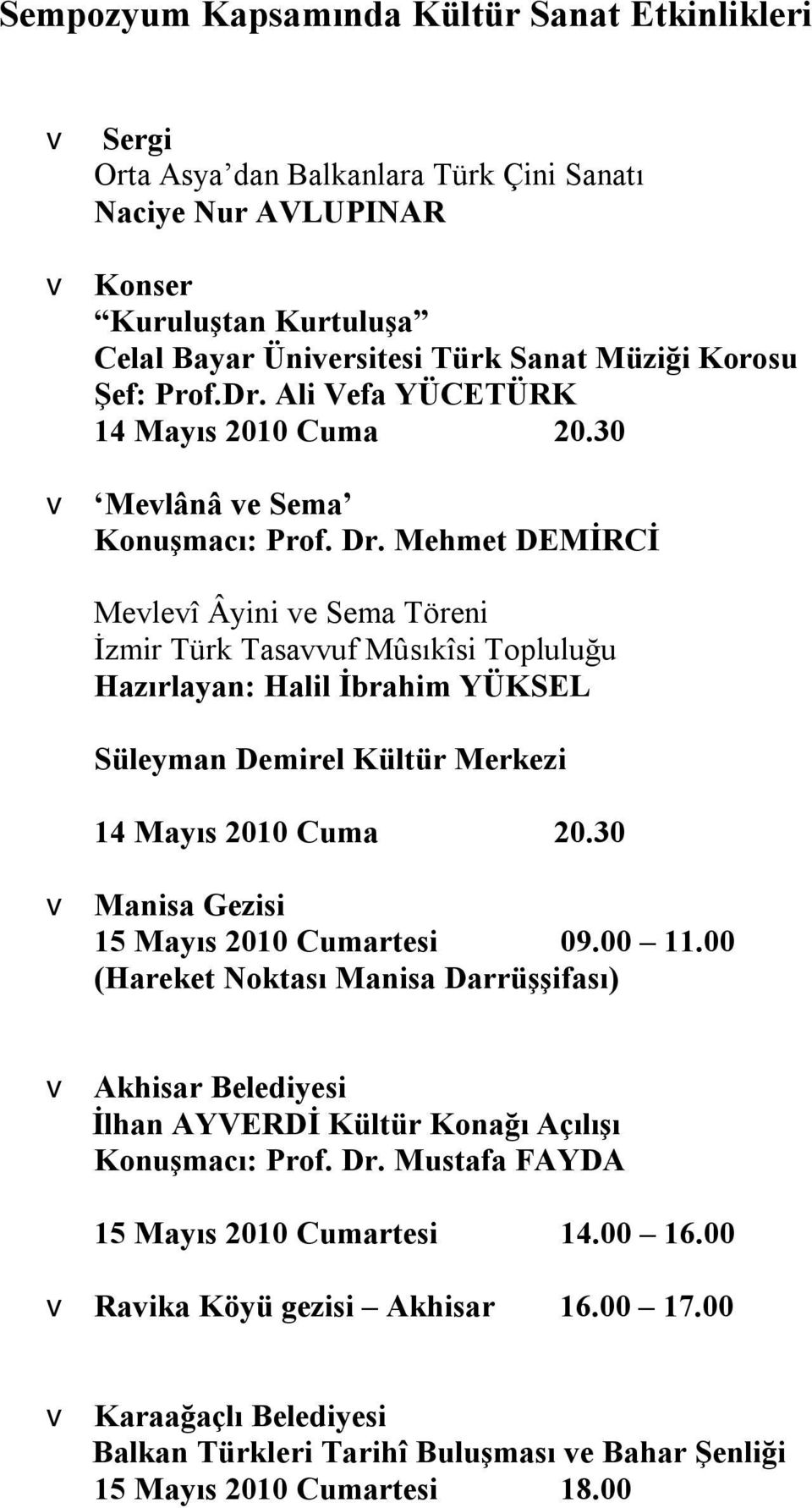 Mehmet DEMİRCİ Mevlevî Âyini ve Sema Töreni İzmir Türk Tasavvuf Mûsıkîsi Topluluğu Hazırlayan: Halil İbrahim YÜKSEL Süleyman Demirel Kültür Merkezi 14 Mayıs 2010 Cuma 20.