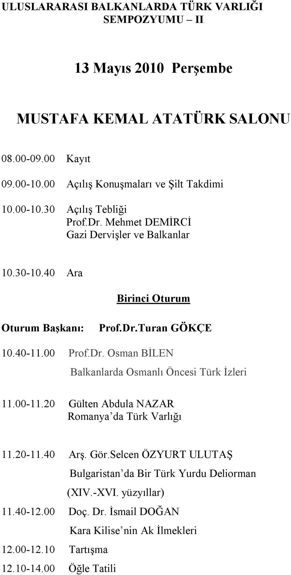 40-11.00 Prof.Dr. Osman BİLEN Balkanlarda Osmanlı Öncesi Türk İzleri 11.00-11.20 Gülten Abdula NAZAR Romanya da Türk Varlığı 11.20-11.40 Arş. Gör.